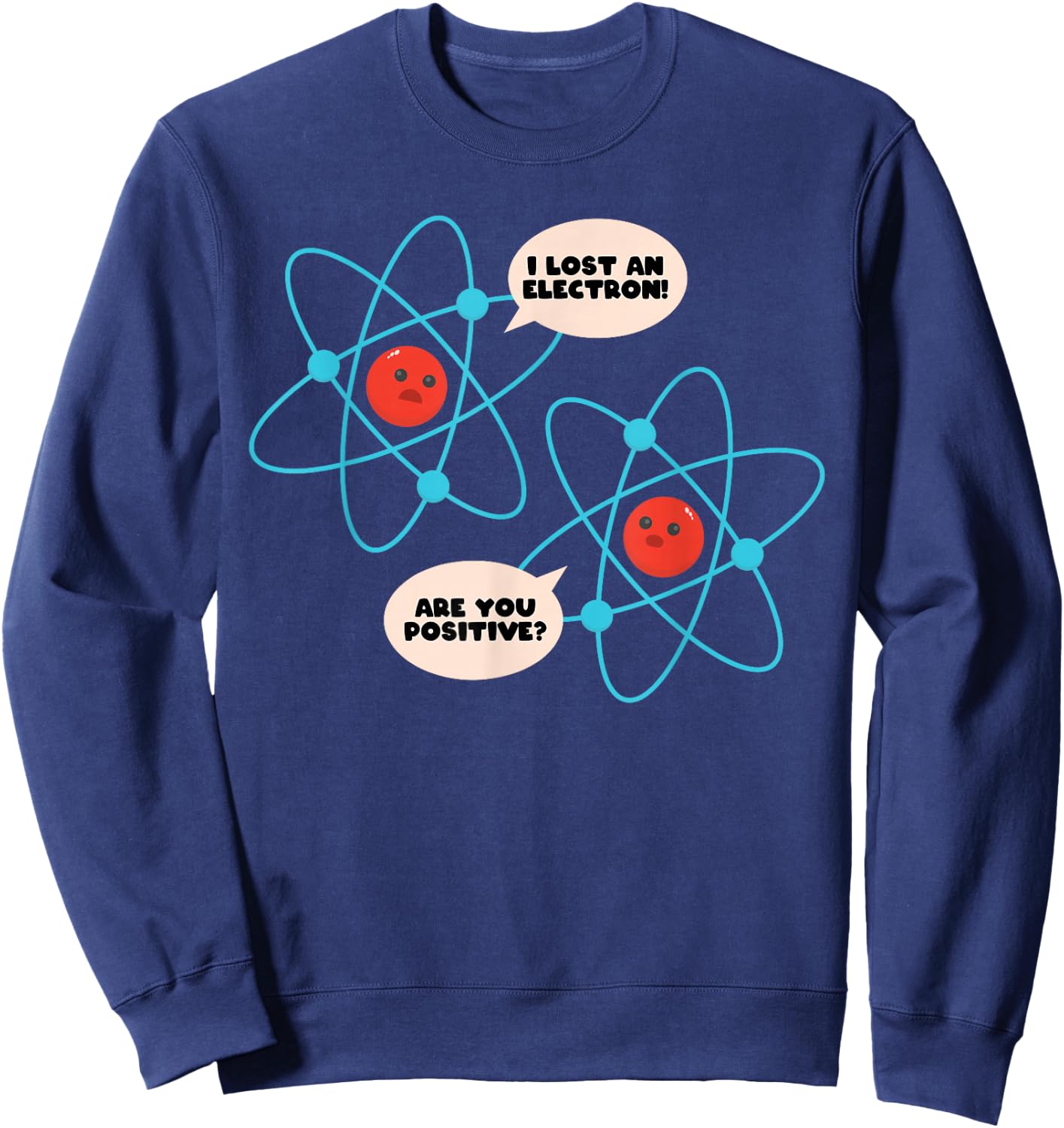 I Lost An Electron Are You Positive Science Humor Funny Sweatshirt - Sweatshirt | Navy