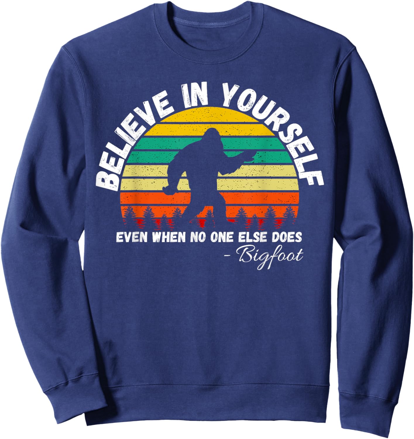 Believe In Yourself Even When No One else Does Funny Bigfoot Sweatshirt - Sweatshirt | Navy