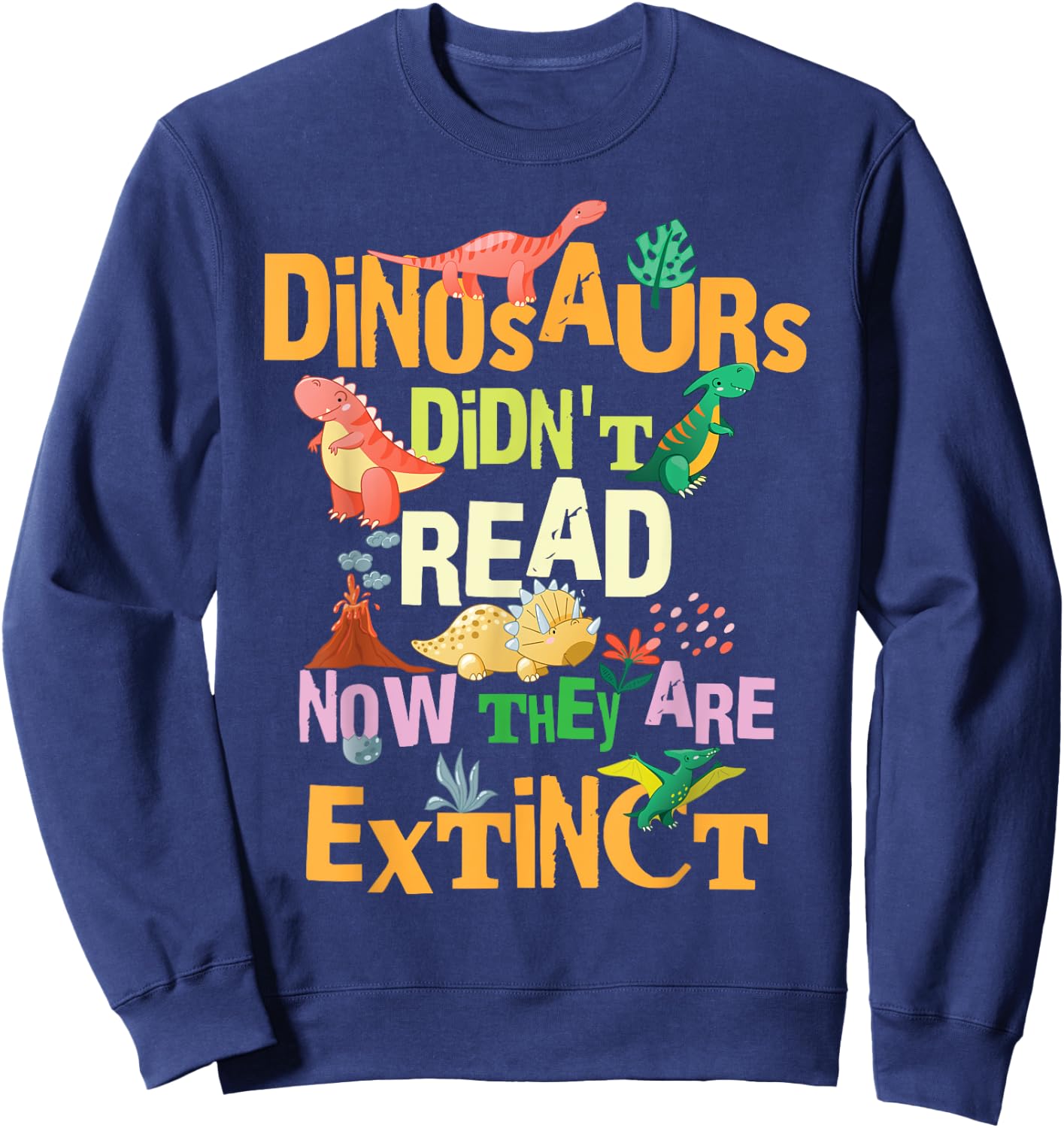 Dinosaurs Didn't Read Now They Are Extinct Reading Teacher Sweatshirt - Sweatshirt | Navy