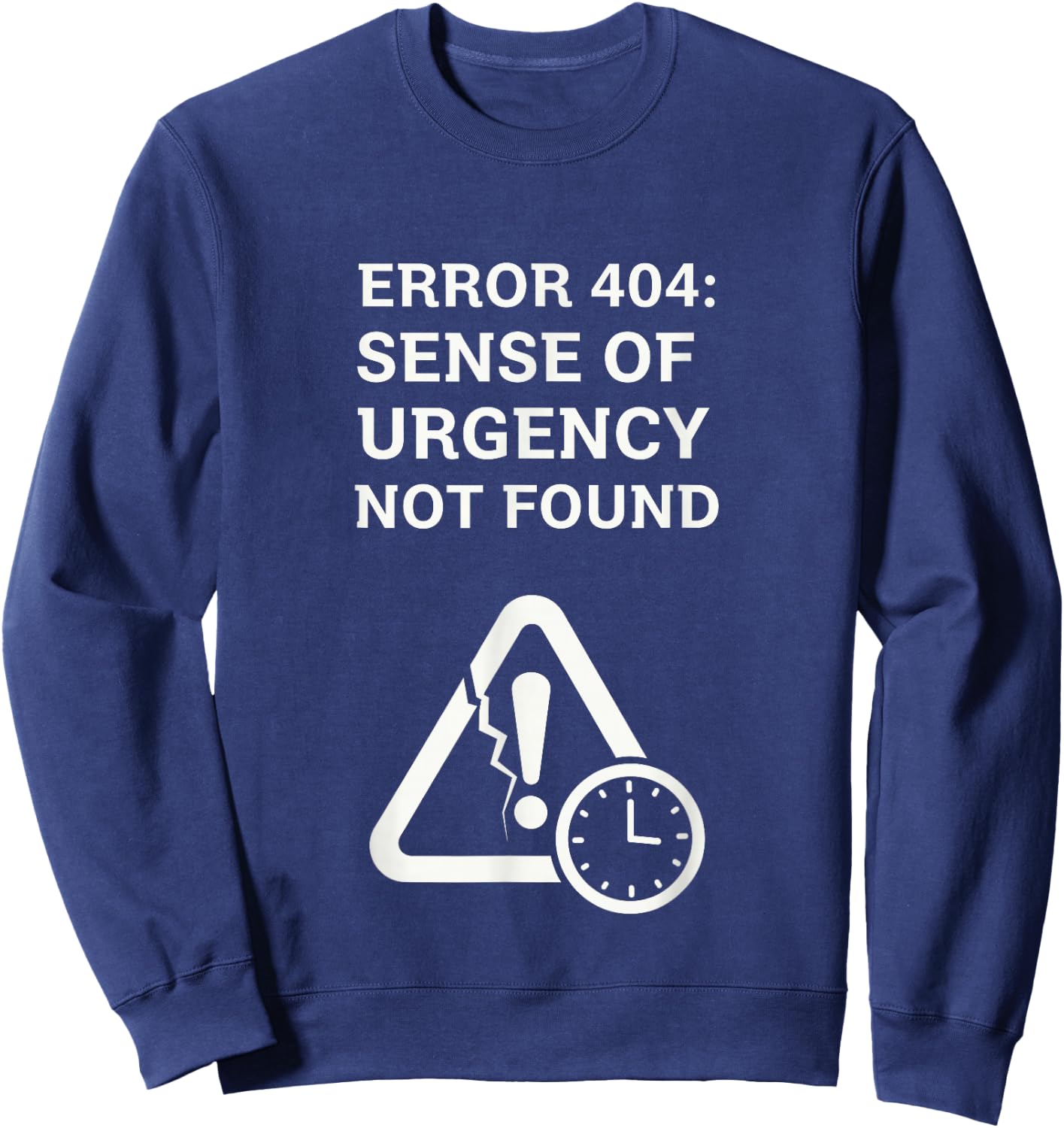 Error 404 Sense of Urgency Lost Tech Humor Sweatshirt - Sweatshirt | Navy