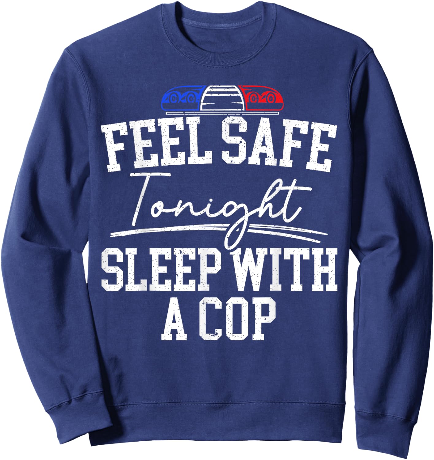 Feel Safe Tonight Sleep With A Cop Funny Police Officer Sweatshirt - Sweatshirt | Navy