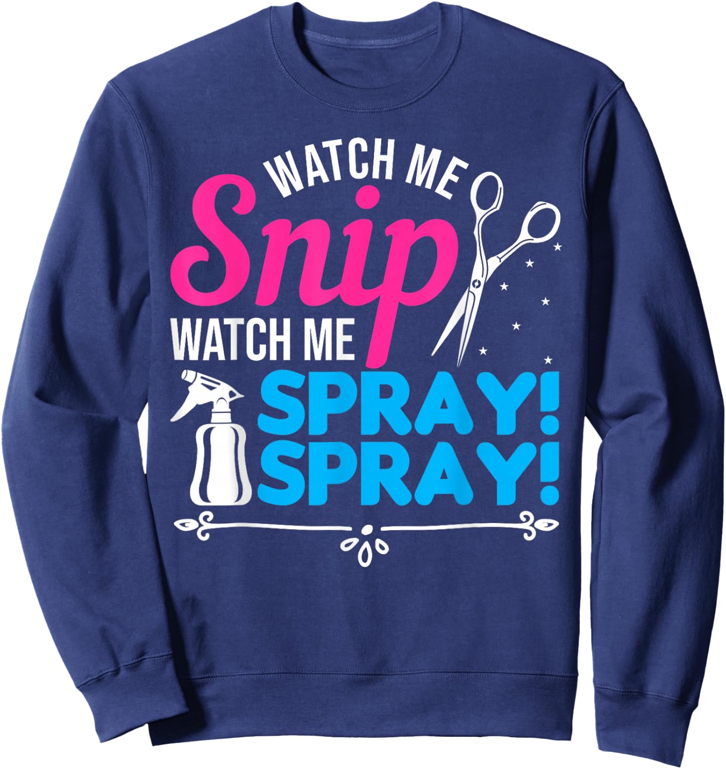 Watch Me Snip Watch Me Spray Spray - Hairdresser Humor Sweatshirt - Sweatshirt | Navy