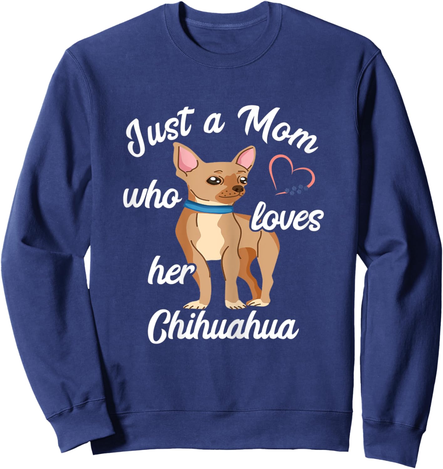 Just A Mom Who Loves Her Chihuahua Dog Mother Chi Dog Mama Sweatshirt - Sweatshirt | Navy