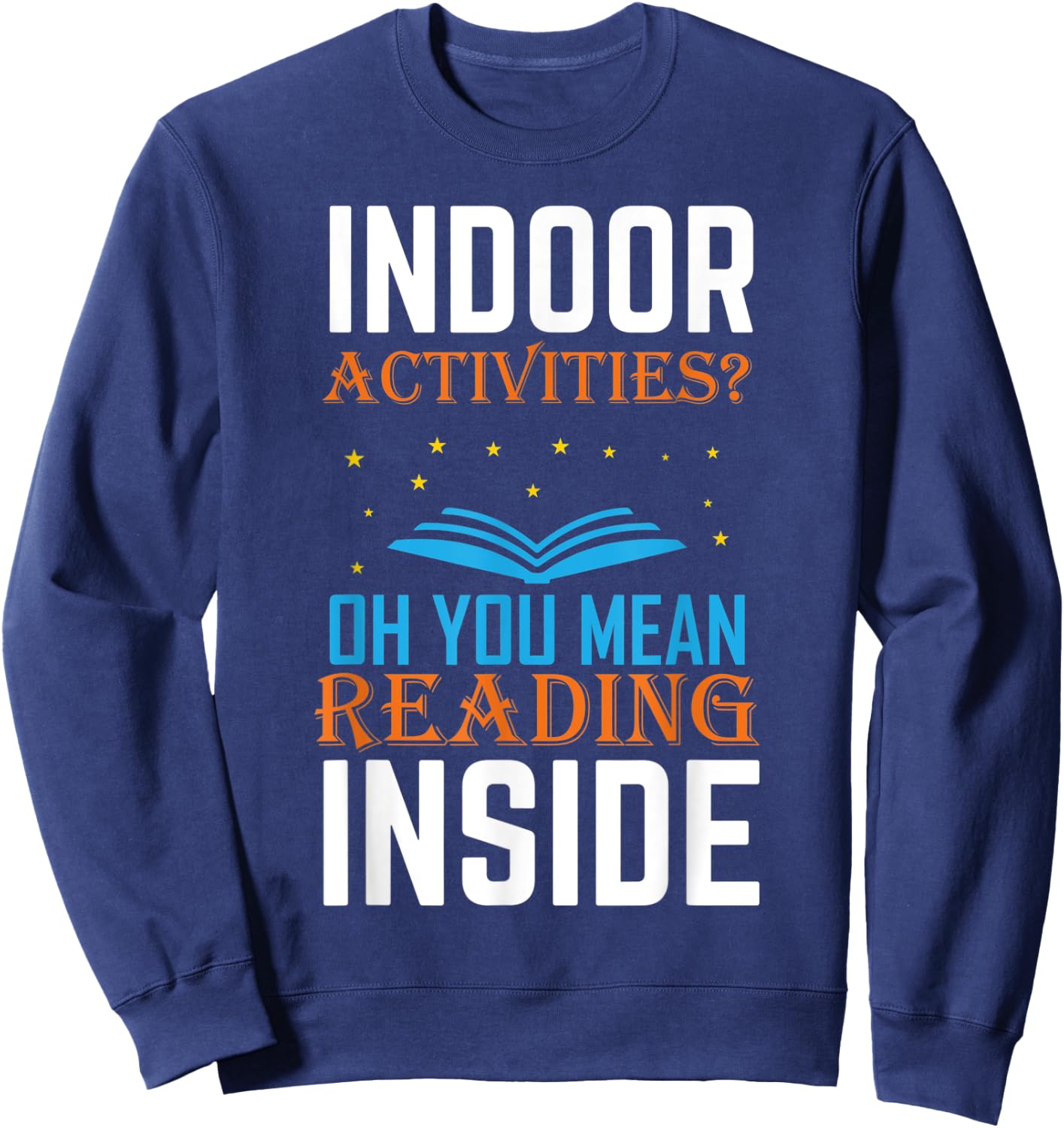 Indoor Activities Oh You Mean Reading Inside Book Lover Sweatshirt - Sweatshirt | Navy