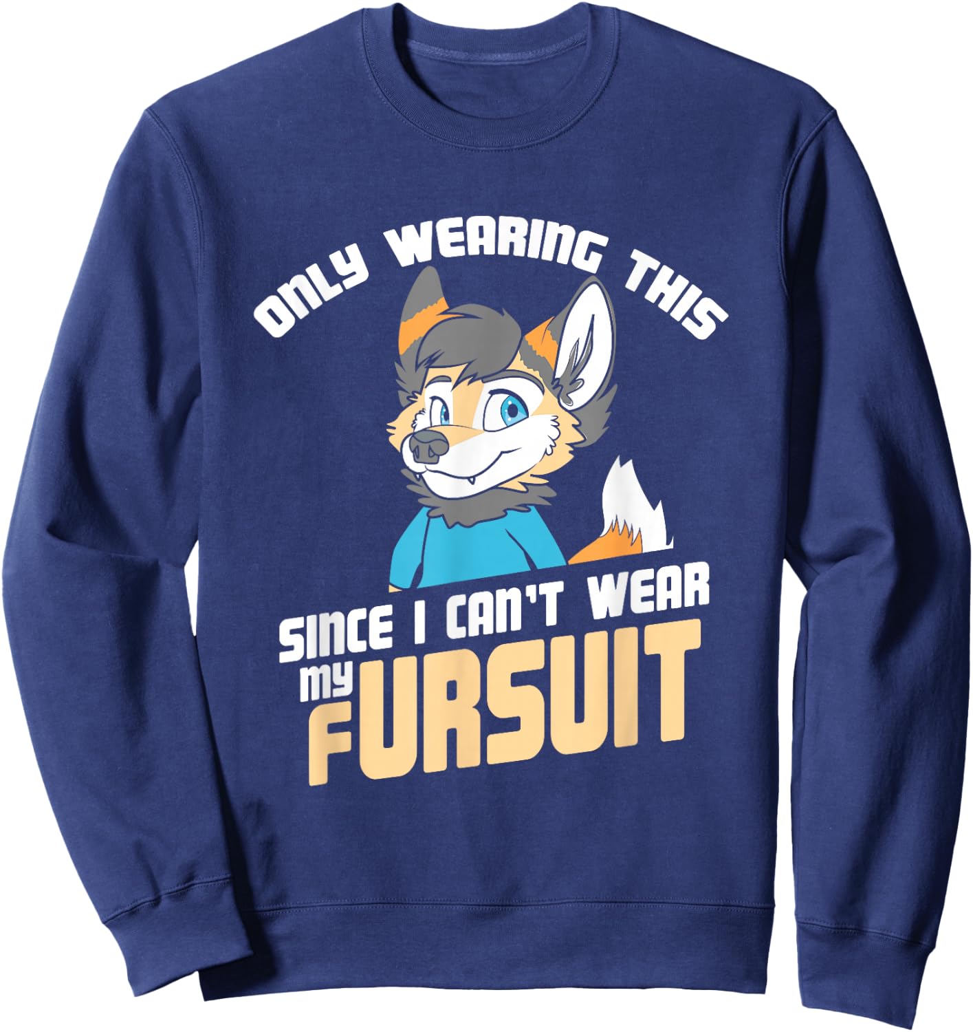 Only Wearing This Since I Can't Wear My Fursuit - Cute OwO Sweatshirt - Sweatshirt | Navy