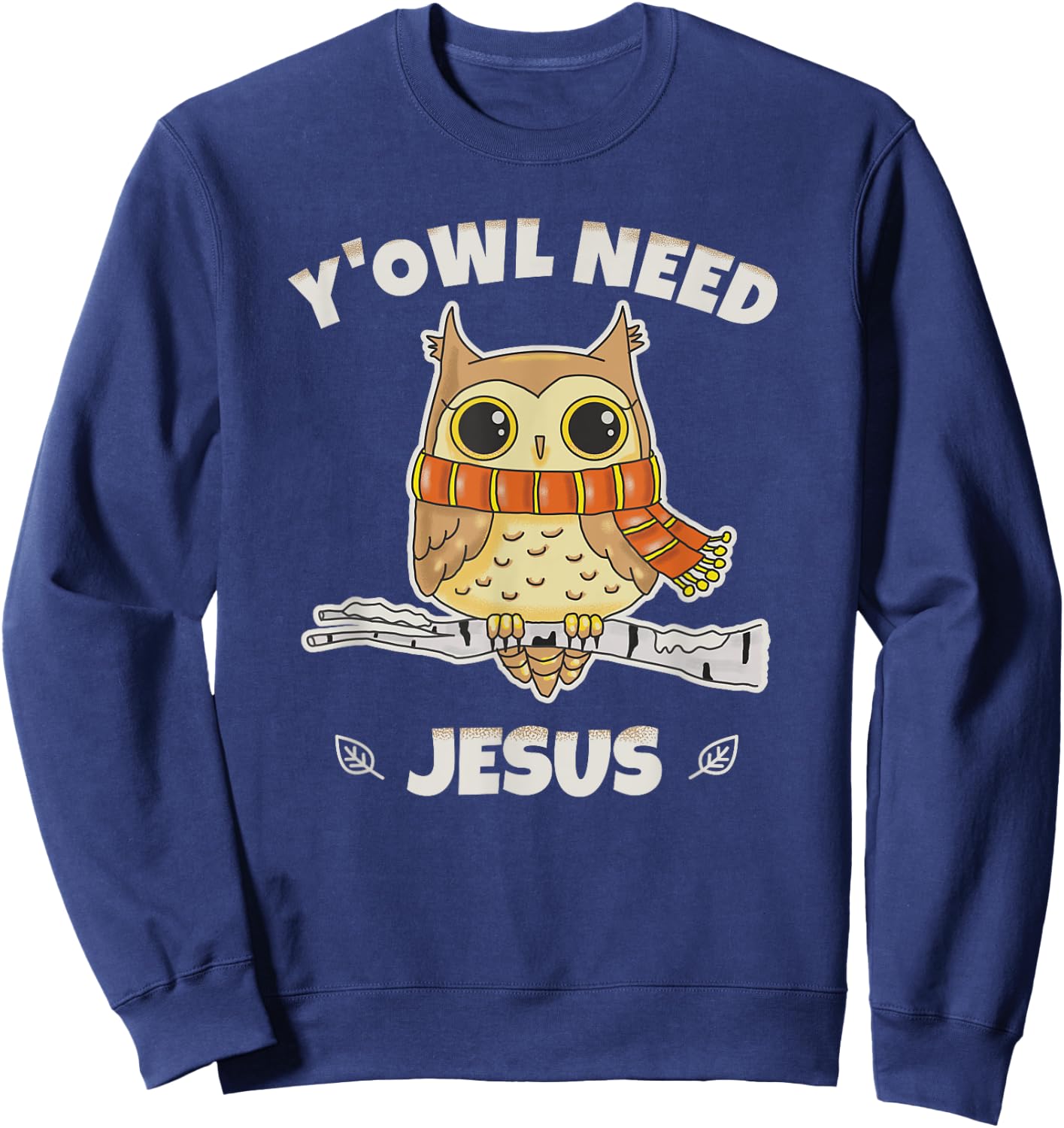 Y'Owl Need Jesus A Perfect Christian Gift Owl Lovers Sweatshirt - Sweatshirt | Navy