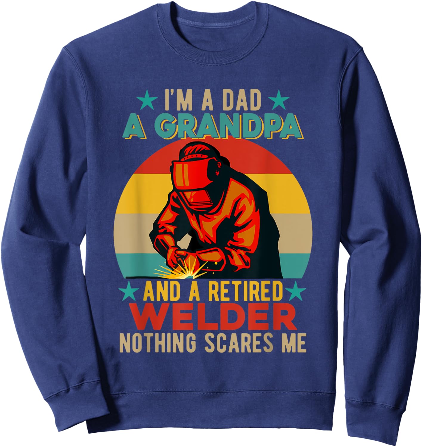 I'm A Dad A Grandpa And A Retired Welder Father's Day Job Sweatshirt - Sweatshirt | Navy
