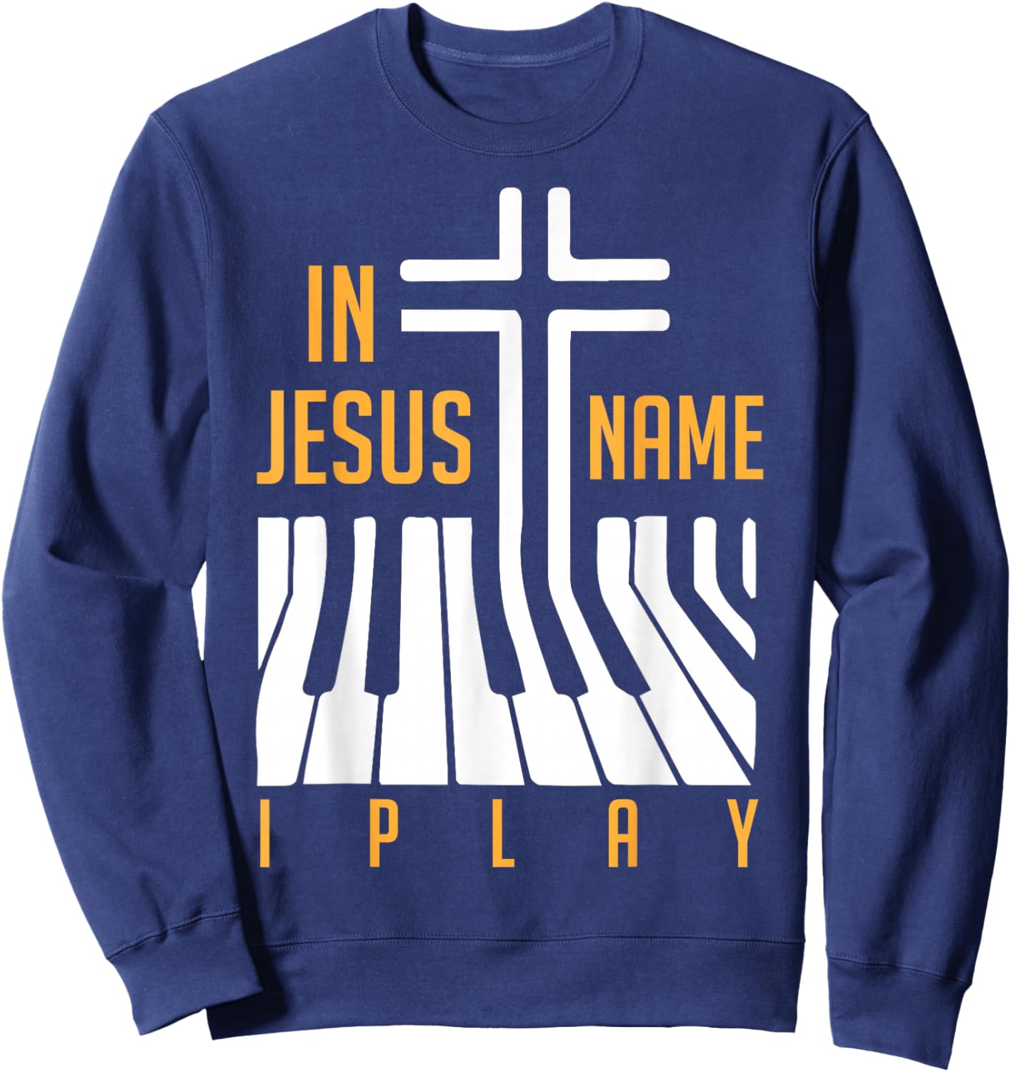 In Jesus Name I Play Piano, Christian Musician Saying Sweatshirt - Sweatshirt | Navy