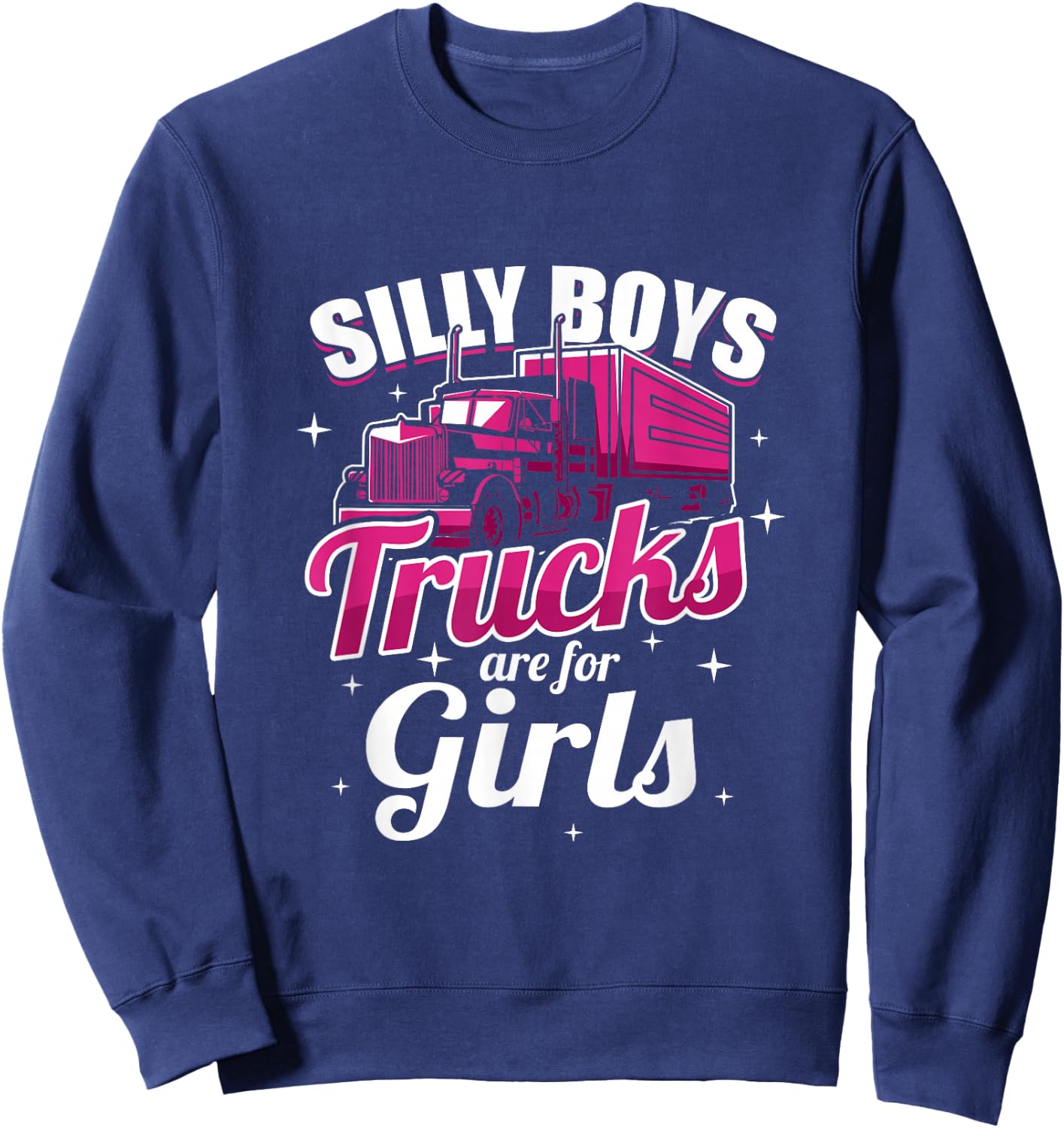 Silly Boys Trucks Are For Girls Truck Driver Gift Sweatshirt - Sweatshirt | Navy