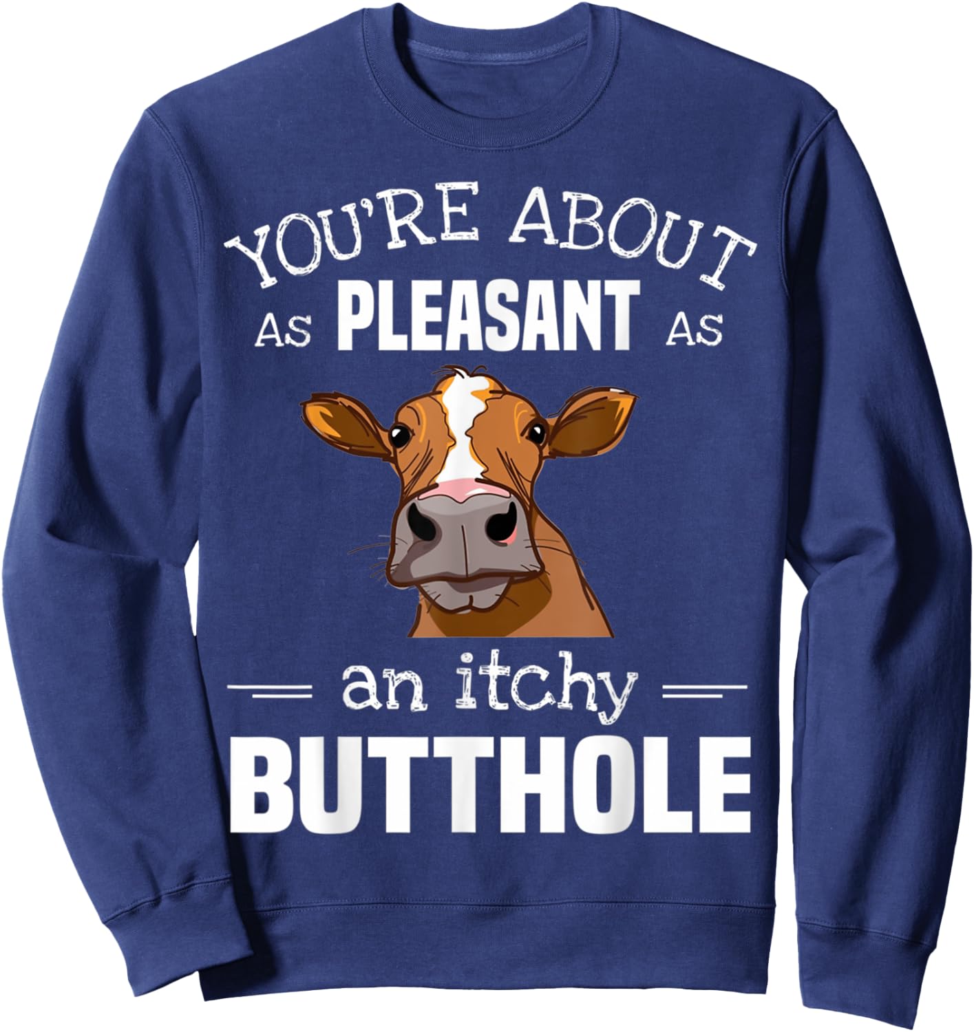 Cow You'Re About As Pleasant As An Itchy Butthole Sweatshirt - Sweatshirt | Navy