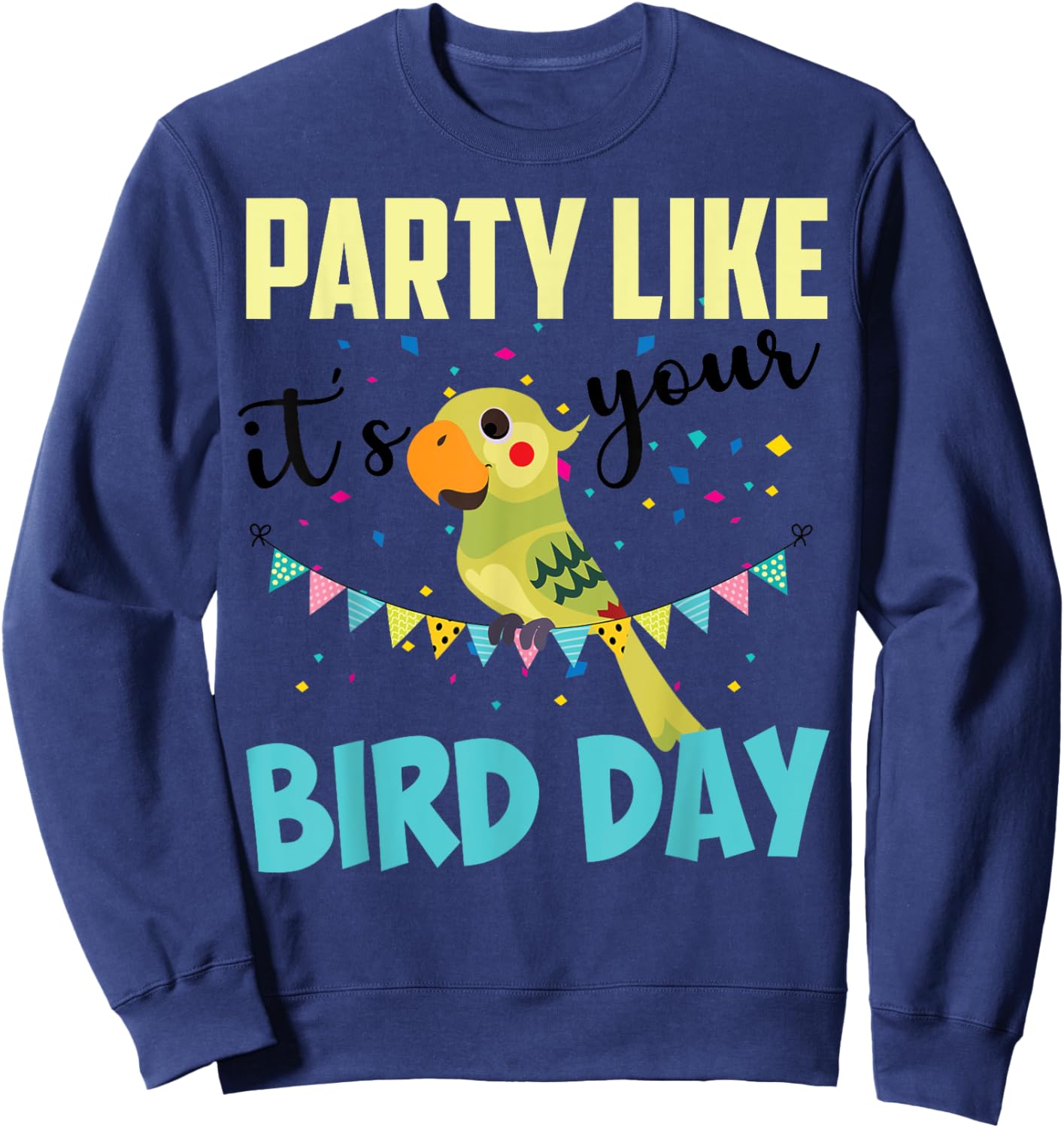Party Like It's Your Bird Day | Cute Birthday Pun Funny Gift Sweatshirt - Sweatshirt | Navy