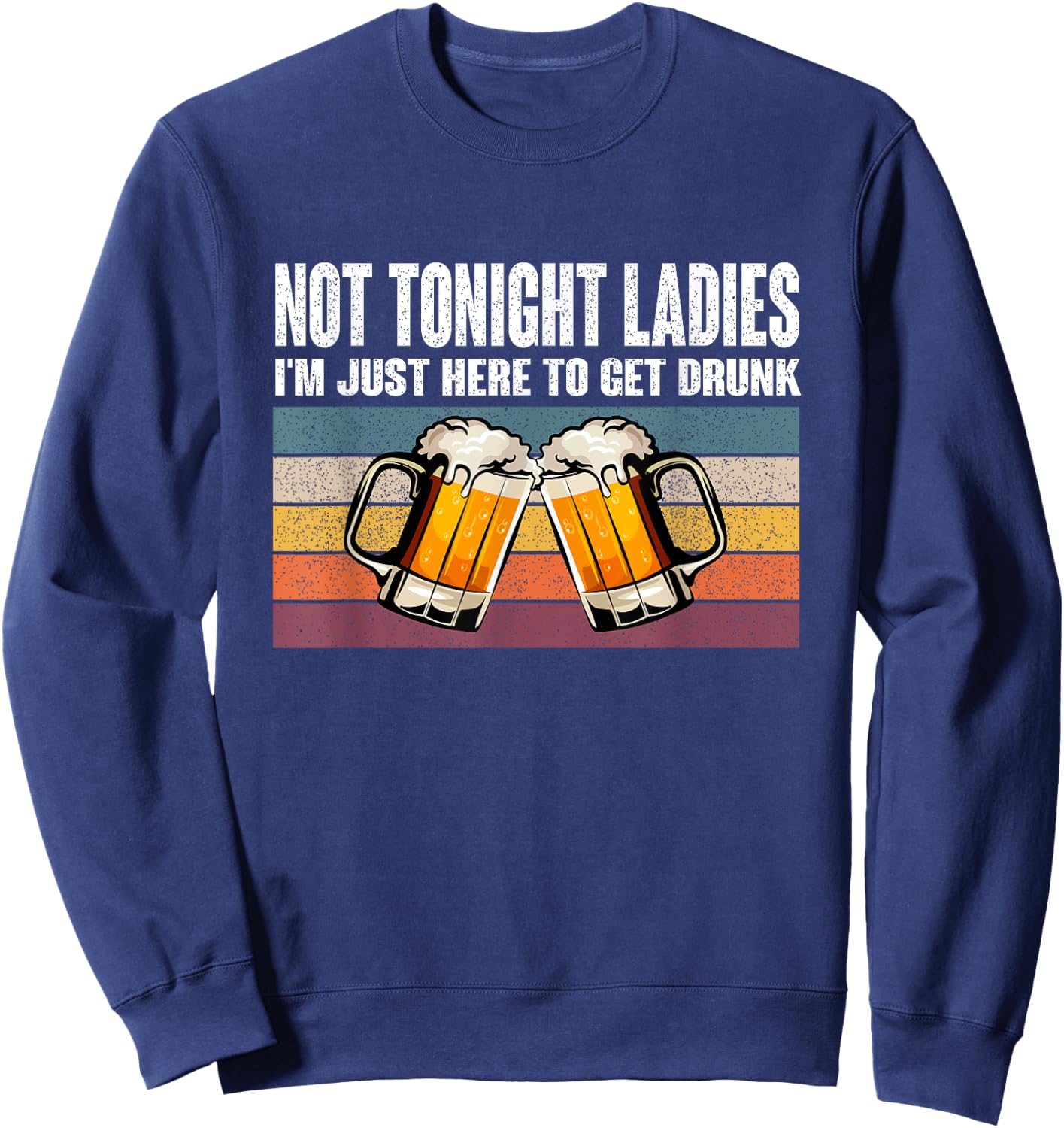 Retro Vintage Not Tonight Ladies I'm Just Here To Get Drunk Sweatshirt - Sweatshirt | Navy