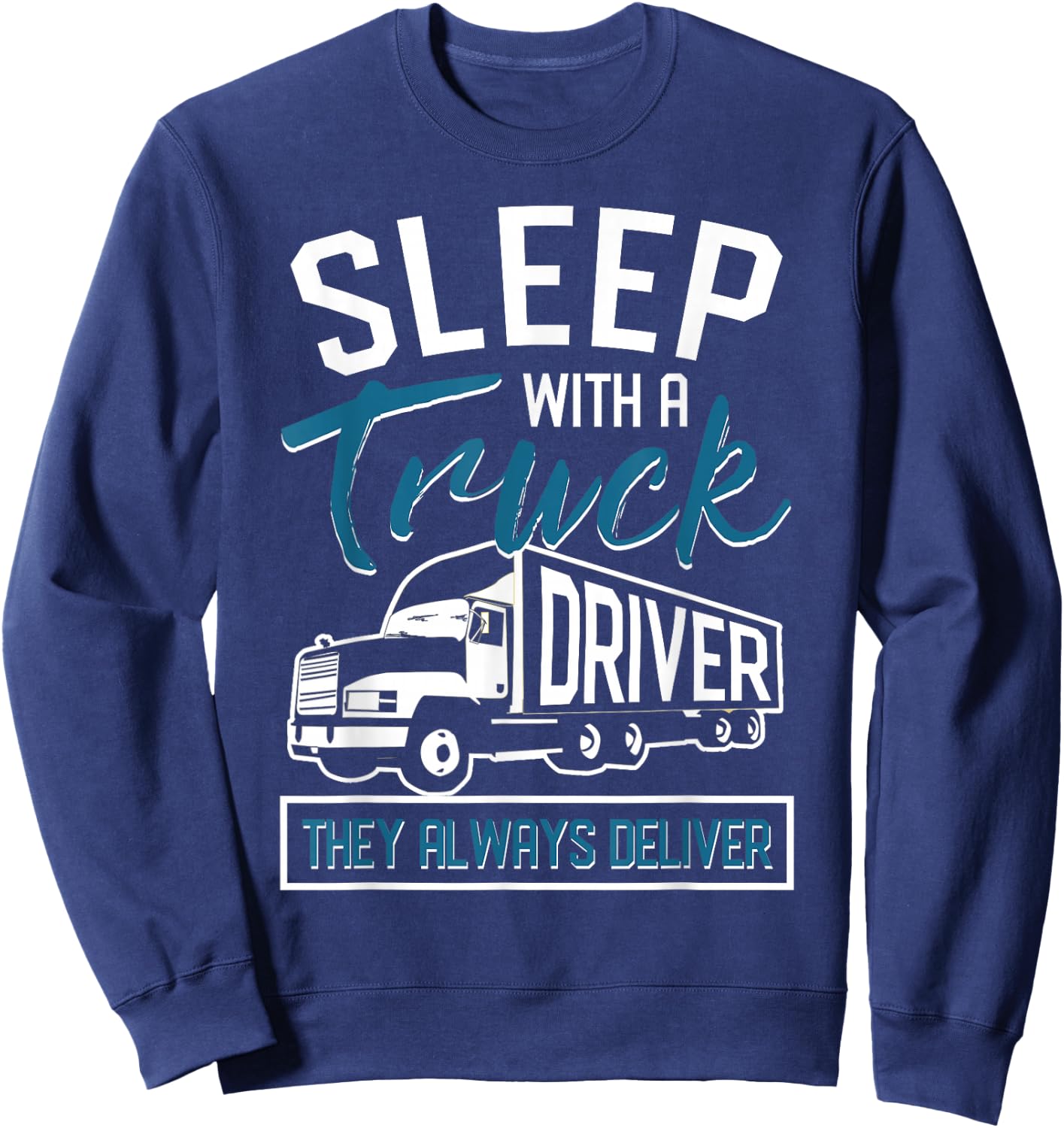 Sleep With A Truck Driver They Always Deliver Trucker Sweatshirt - Sweatshirt | Navy