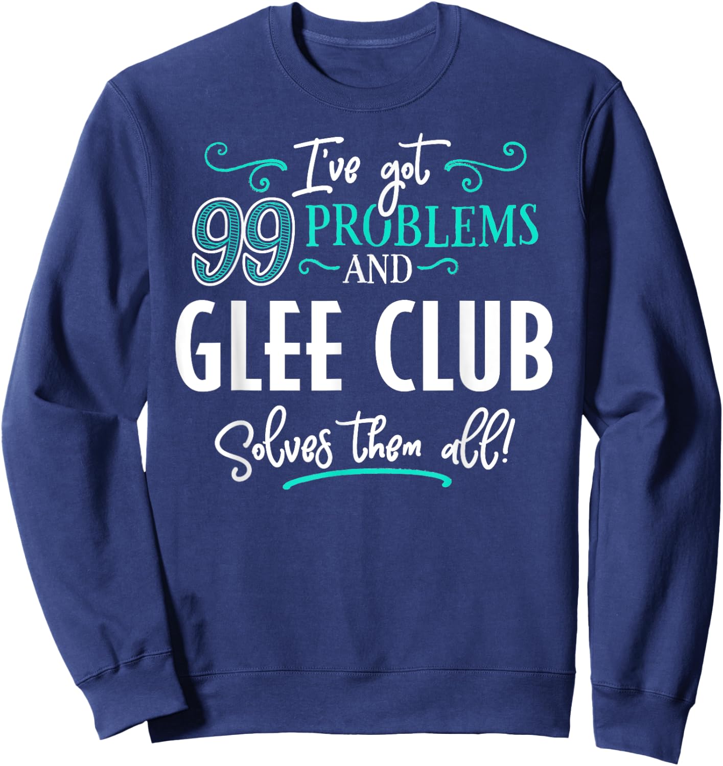 Funny Glee Club Shirt - I've Got 99 Problems! Sweatshirt - Sweatshirt | Navy