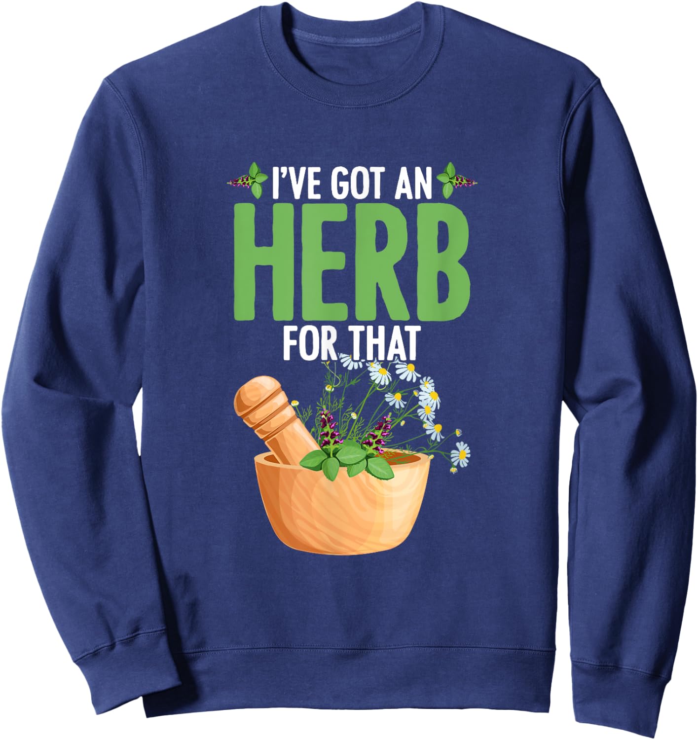 I've Got An Herb For That Plant-Based Herbs Herbal Herbalist Sweatshirt - Sweatshirt | Navy