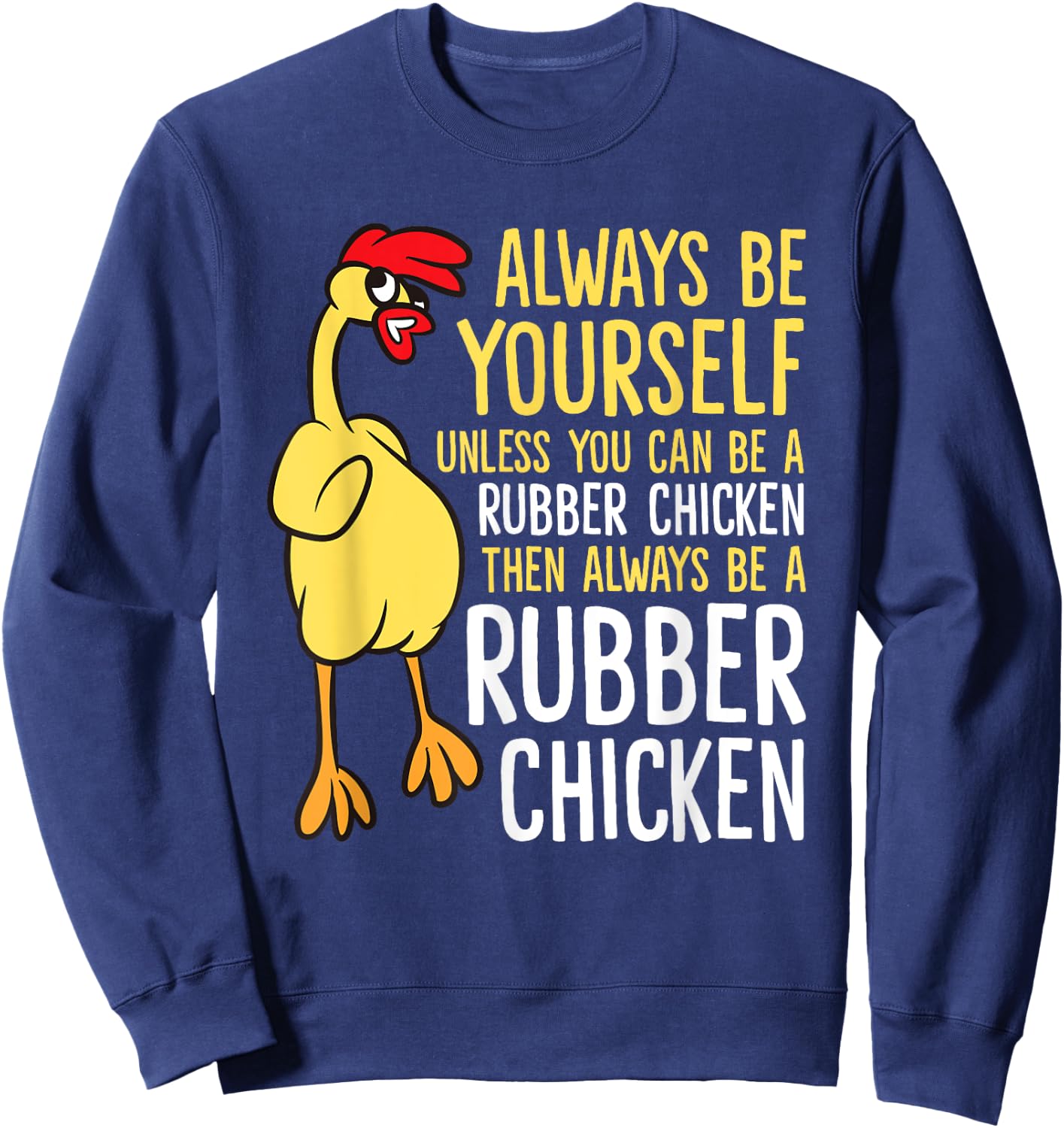Always Be Yourself Unless You Can Be A Rubber Chicken Sweatshirt - Sweatshirt | Navy