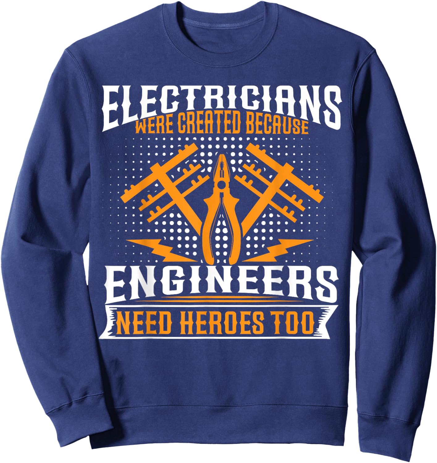 Electricians Were Created Because Enginneers Need Heroes Too Sweatshirt - Sweatshirt | Navy