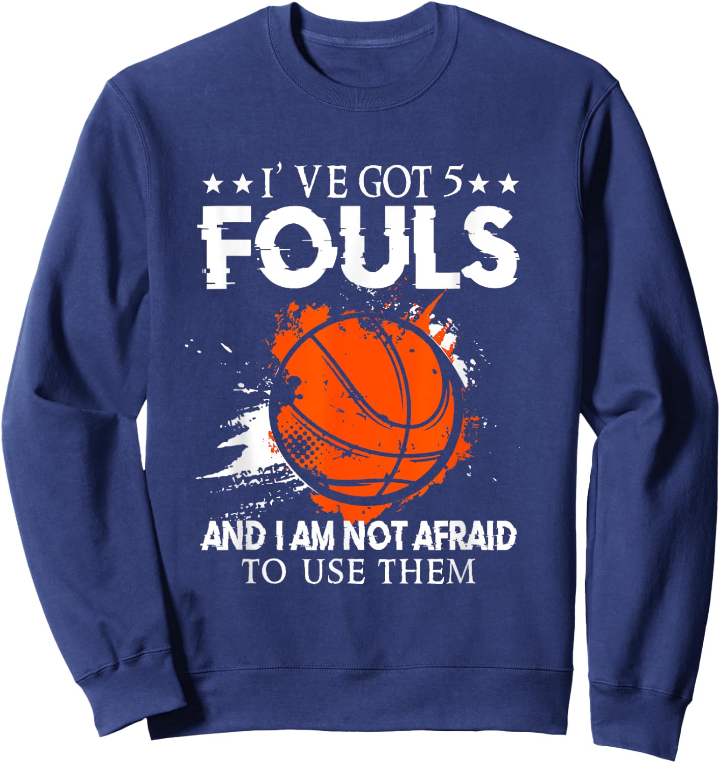 I've Got 5 Fouls And I'm Not Afraid To Use Them Basketballer Sweatshirt - Sweatshirt | Navy