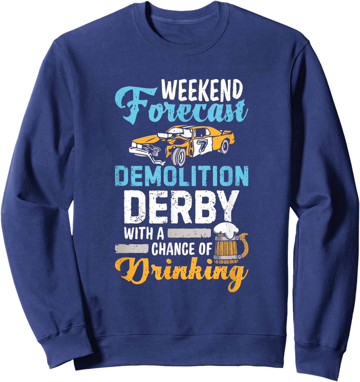 Demolition Derby A Chance Of Drinking Beer Demo Derby Cars Sweatshirt - Sweatshirt | Navy