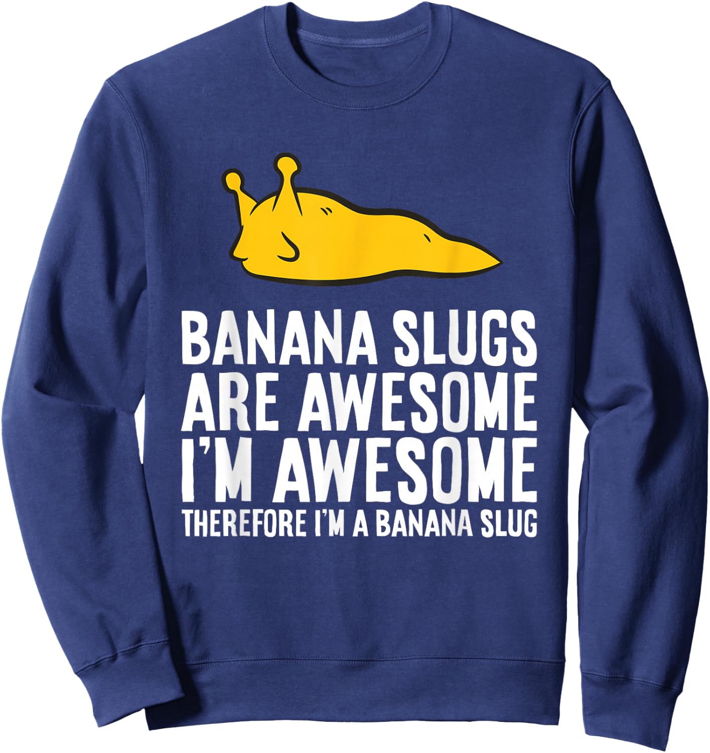 Banana Slugs are Awesome Therefore I'm a Banana Slug Sweatshirt - Sweatshirt | Navy