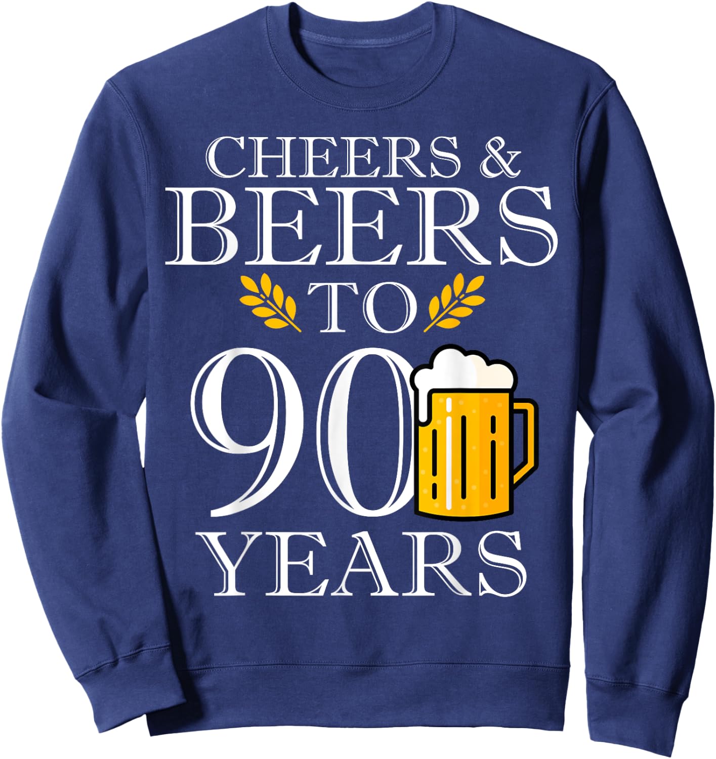 Cheers & Beers To 90 Years Old Birthday Drinking Beer Party Sweatshirt - Sweatshirt | Navy