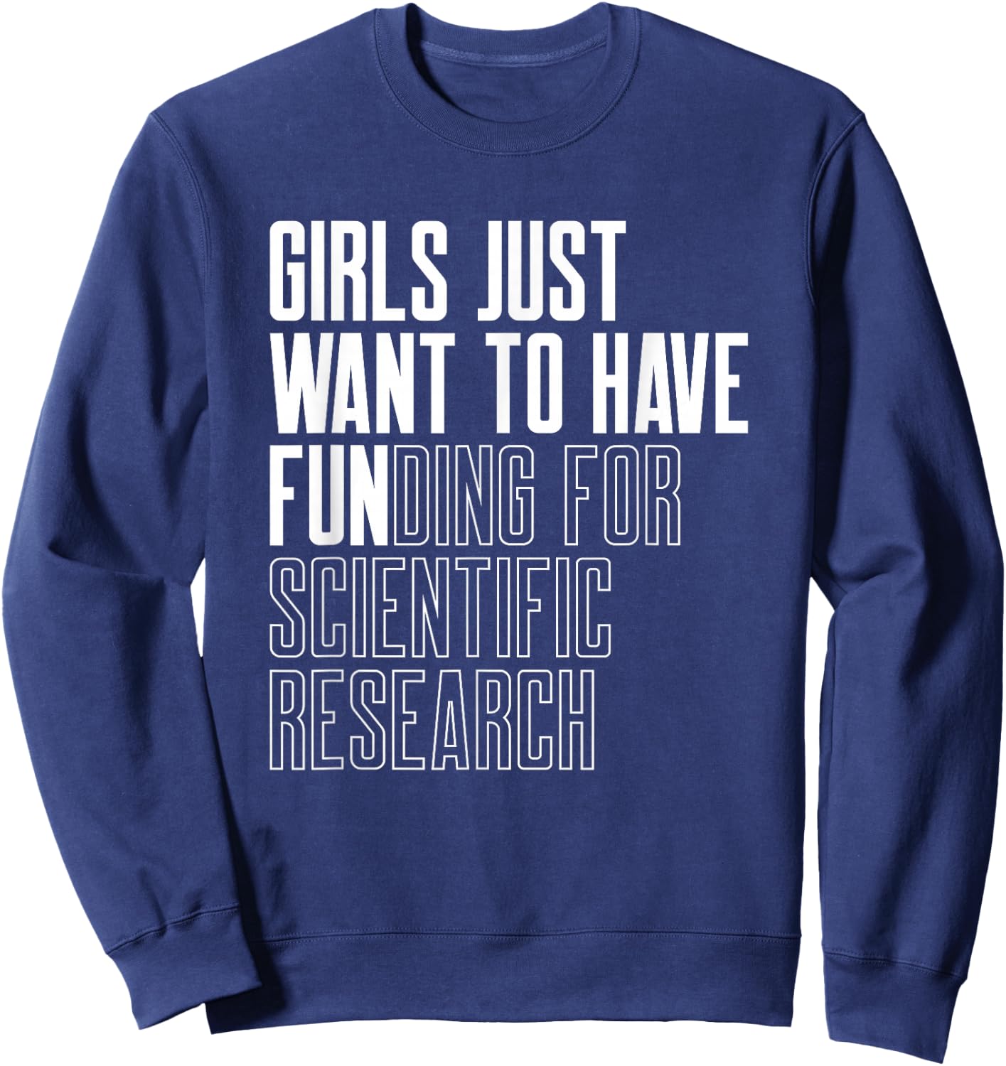 Girls Just Want to Have Funding for Scientific Research Sweatshirt - Sweatshirt | Navy