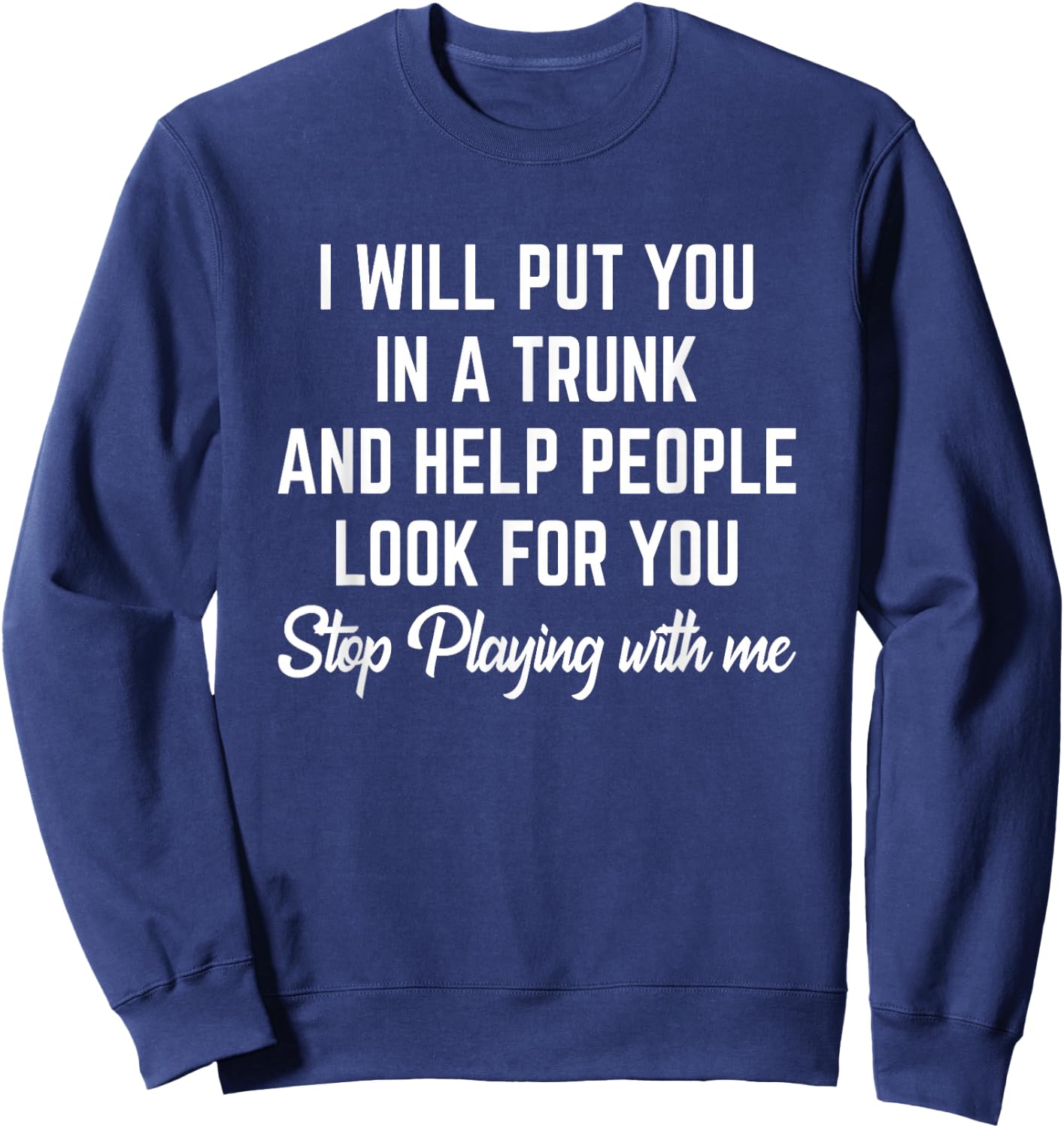 Funny I Will Put You In A Trunk And Help People Look For You Sweatshirt - Sweatshirt | Navy