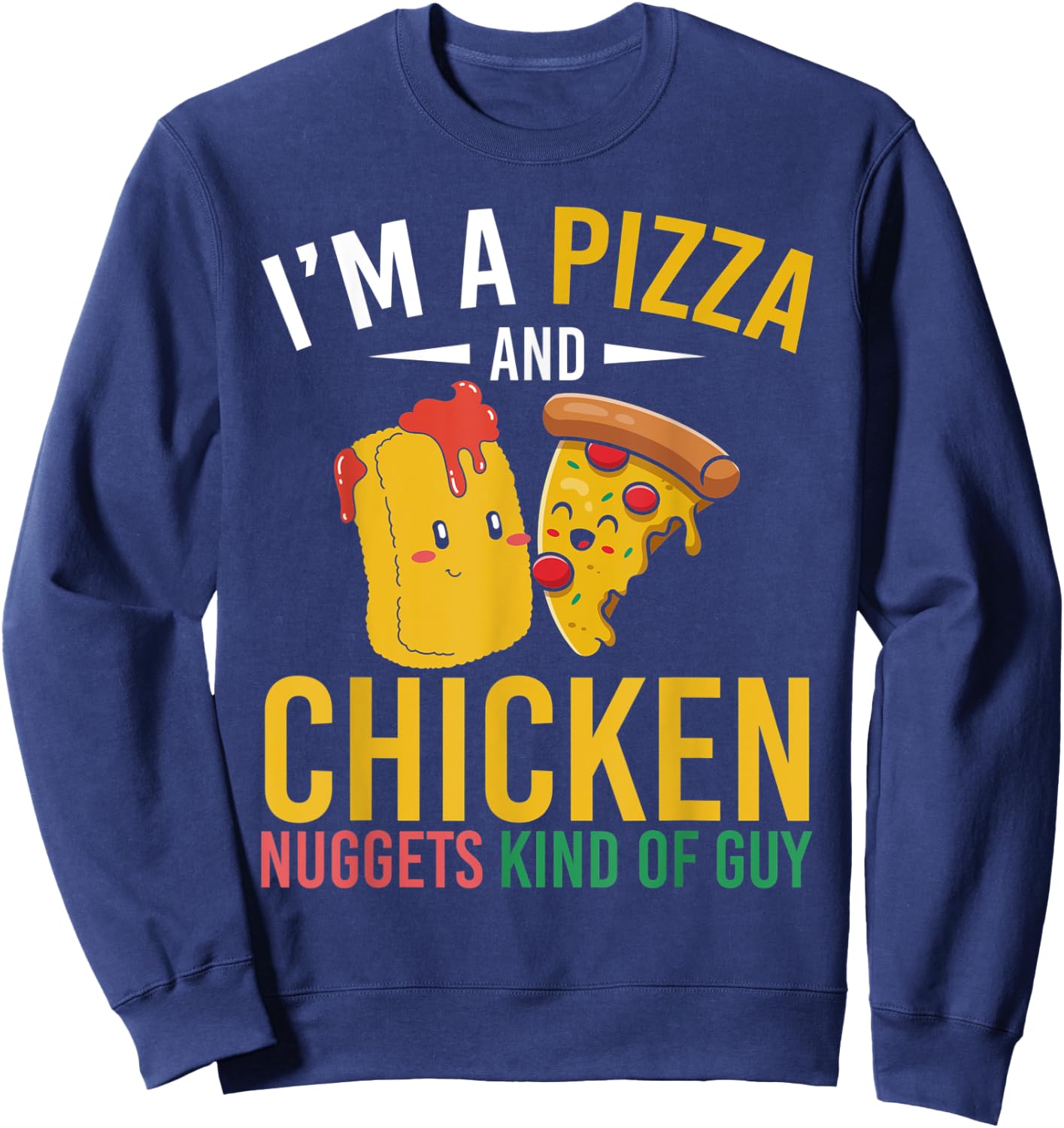 Im A Pizza And Chicken Nuggets Kind Of Guy Chicken Nugget Sweatshirt - Sweatshirt | Navy