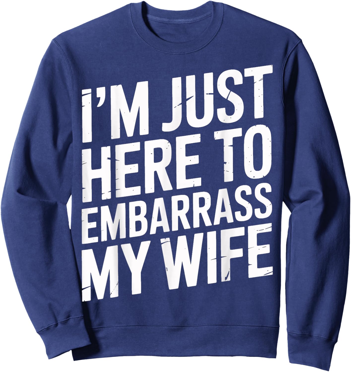 I'm Just Here To Embarrass My Wife Family Gathering Men's Sweatshirt - Sweatshirt | Navy