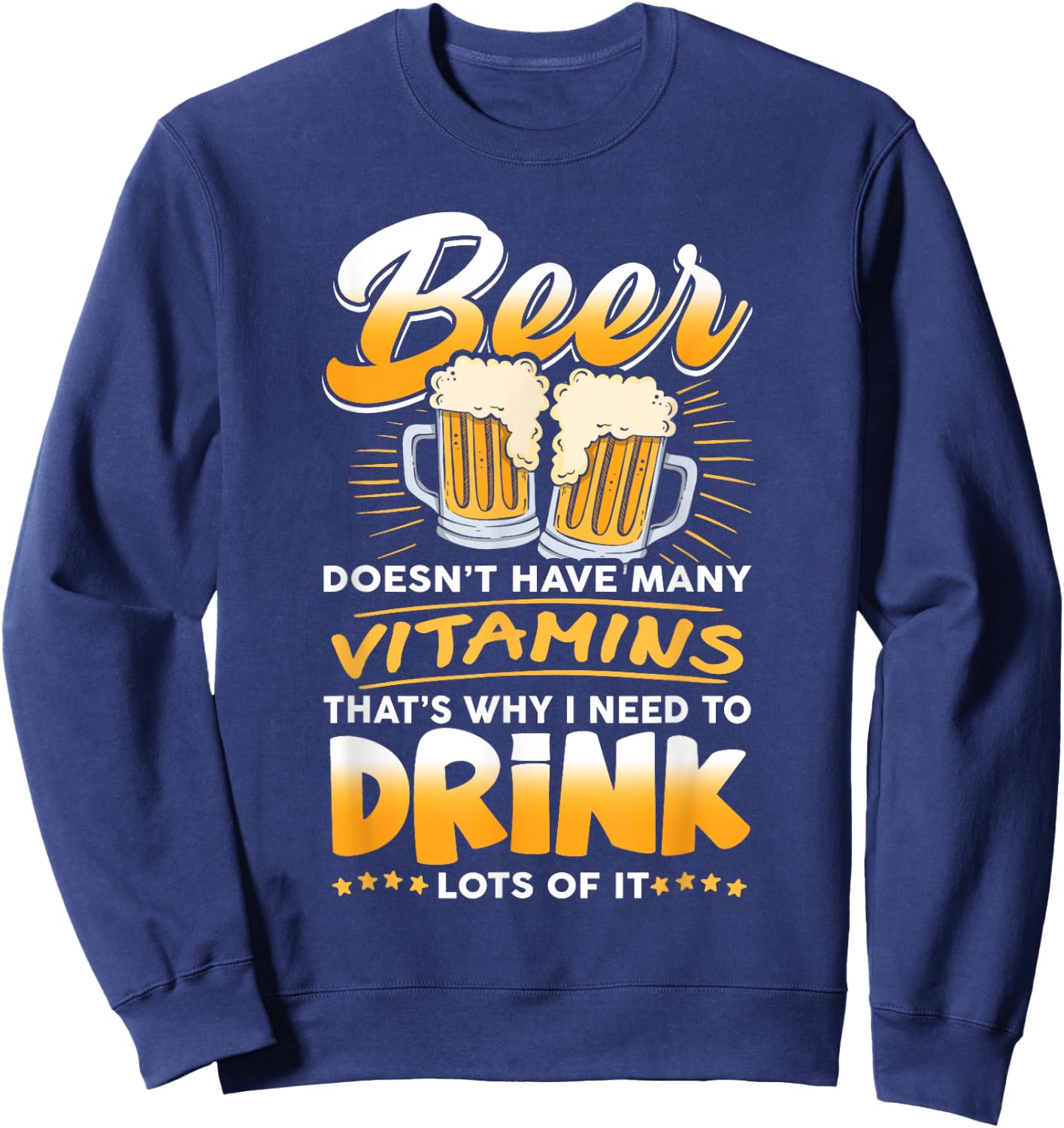 Beer Doesn't Have Many Vitamins, I Need To Drink Lots Of It Sweatshirt - Sweatshirt | Navy