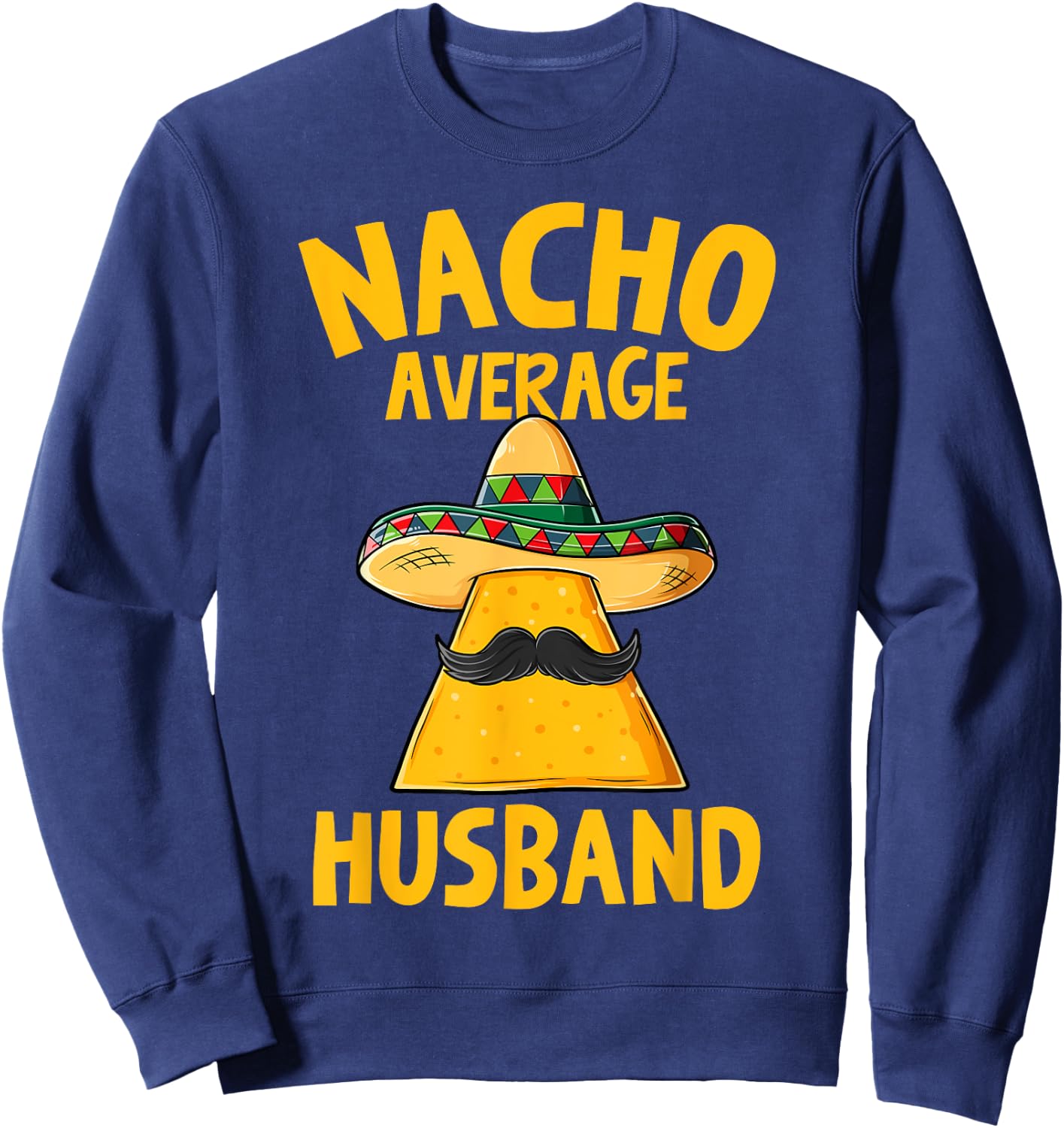 Nacho Average Husband Funny Groom Wedding Cinco De Mayo Sweatshirt - Sweatshirt | Navy