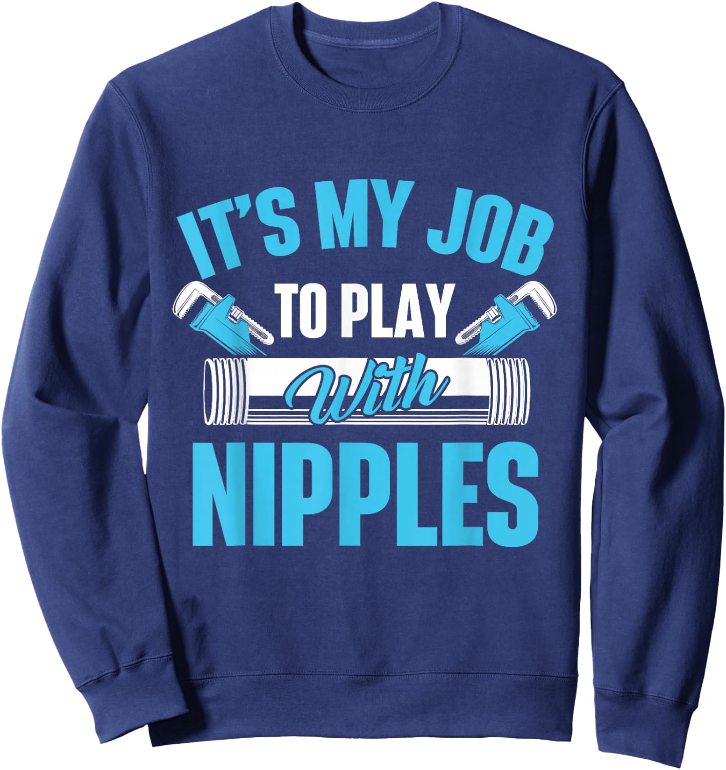 It's My Job To Play With Nipples Pipefitter Plumber Plumbing Sweatshirt - Sweatshirt | Navy