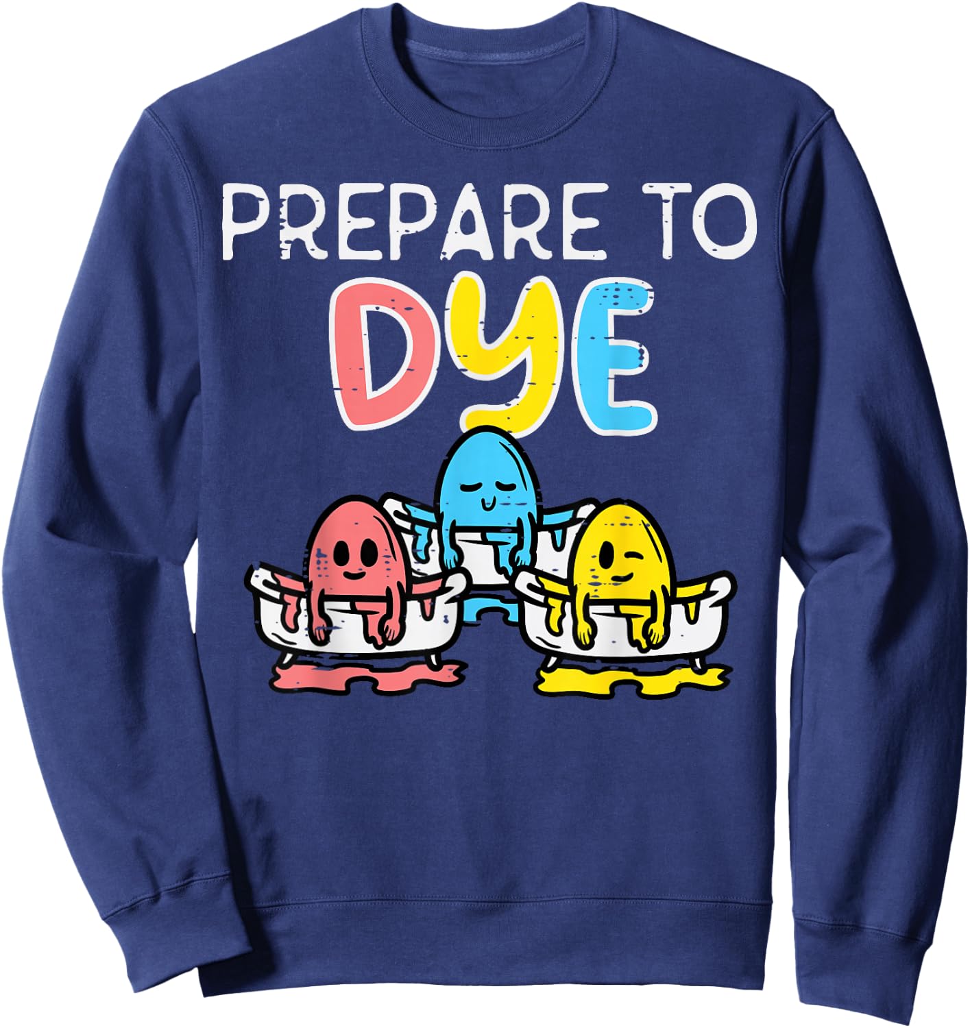 Prepare To Dye Eggs Funny Easter Hunting Pun Men Women Kids Sweatshirt - Sweatshirt | Navy