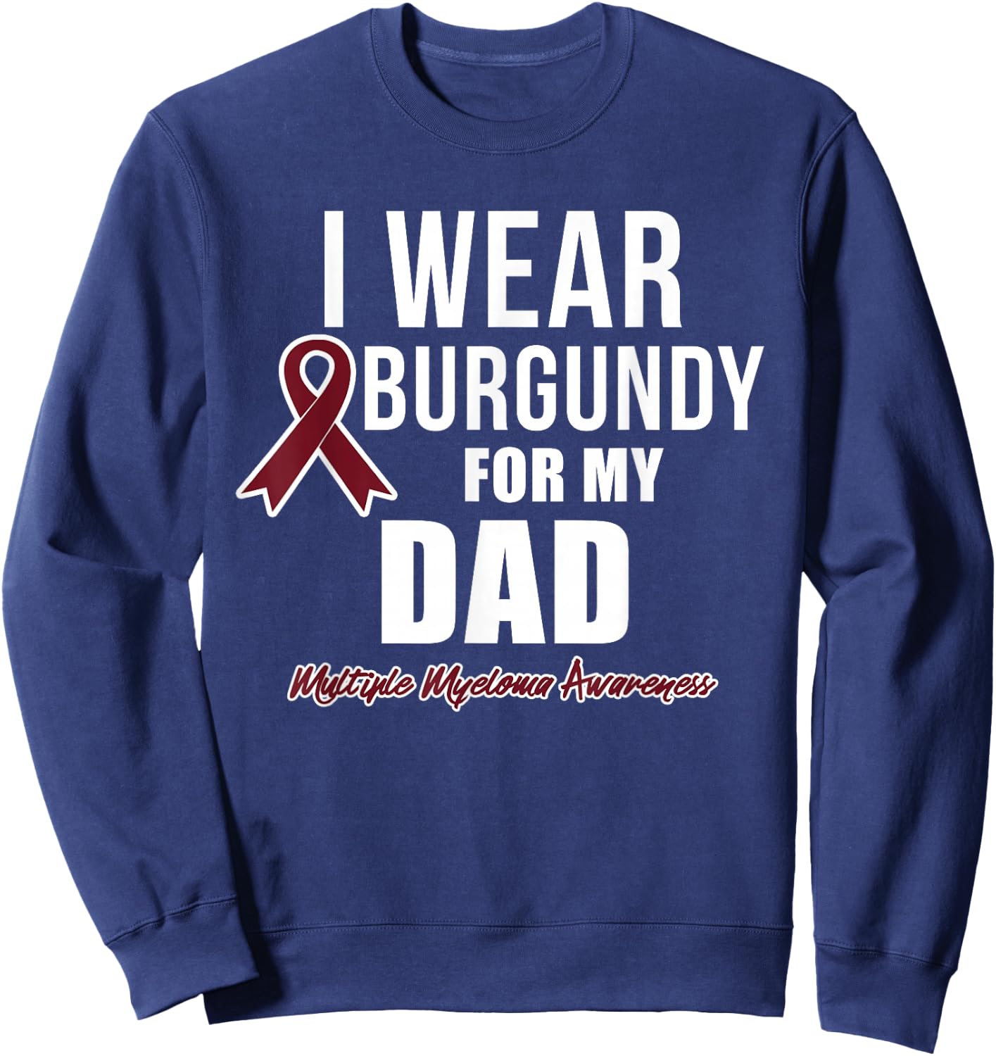 Multiple Myeloma T Shirts I Wear Burgundy for My Dad Sweatshirt - Sweatshirt | Navy