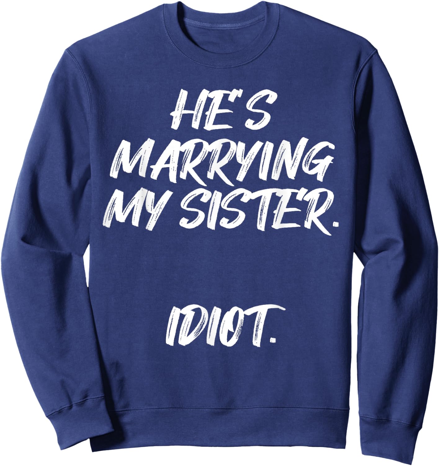 He's Marrying My Sister Idiot Bachelor Party Wedding Sweatshirt - Sweatshirt | Navy