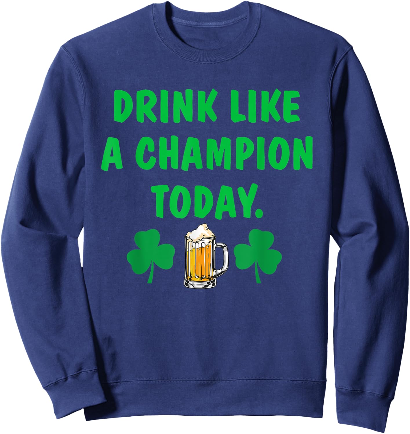 Drink Like Champion Today St Patricks Day Irish Drinking Sweatshirt - Sweatshirt | Navy