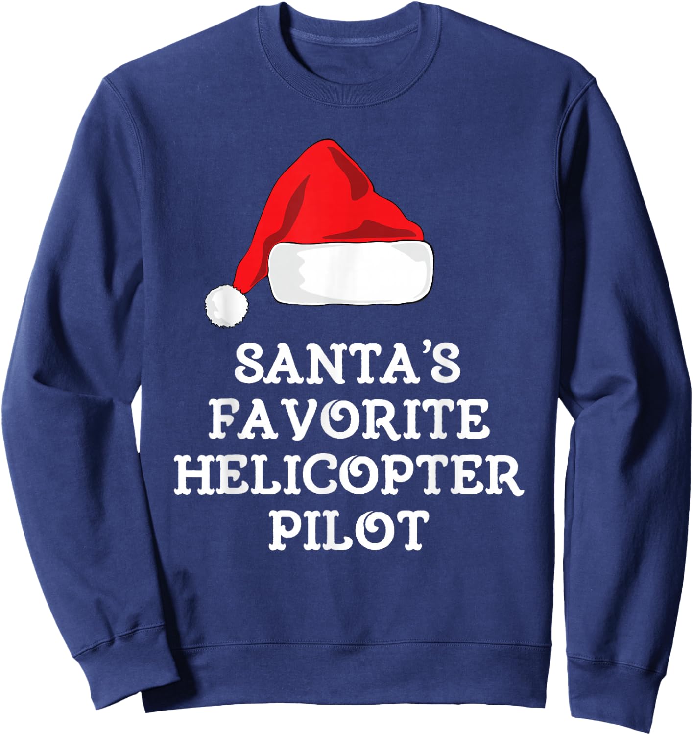 Santa's Favorite Helicopter Pilot Christmas Hat Funny Xmas Sweatshirt - Sweatshirt | Navy