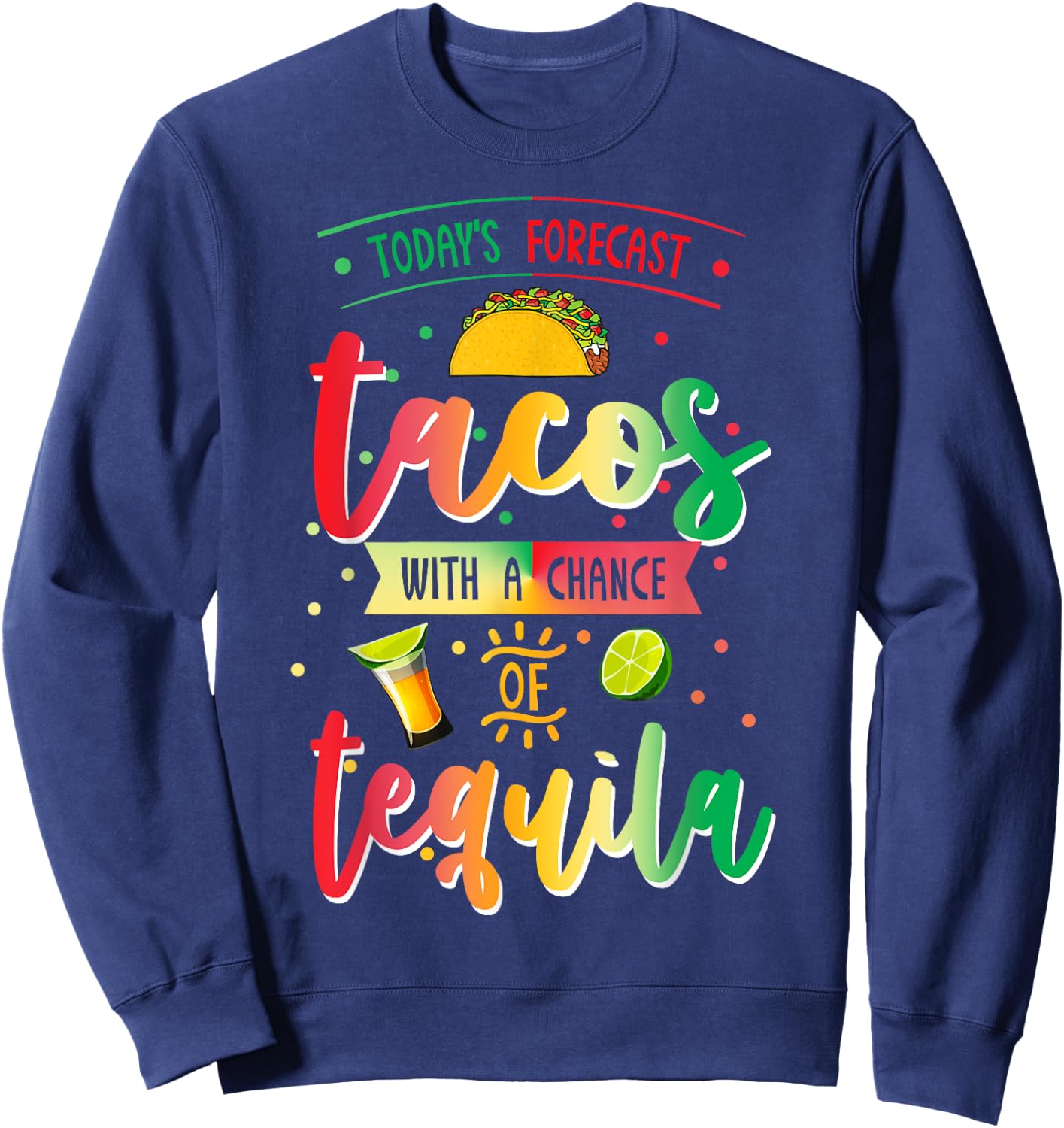 Todays Forecast Tacos With A Chance Of Tequila Cinco De Mayo Sweatshirt - Sweatshirt | Navy