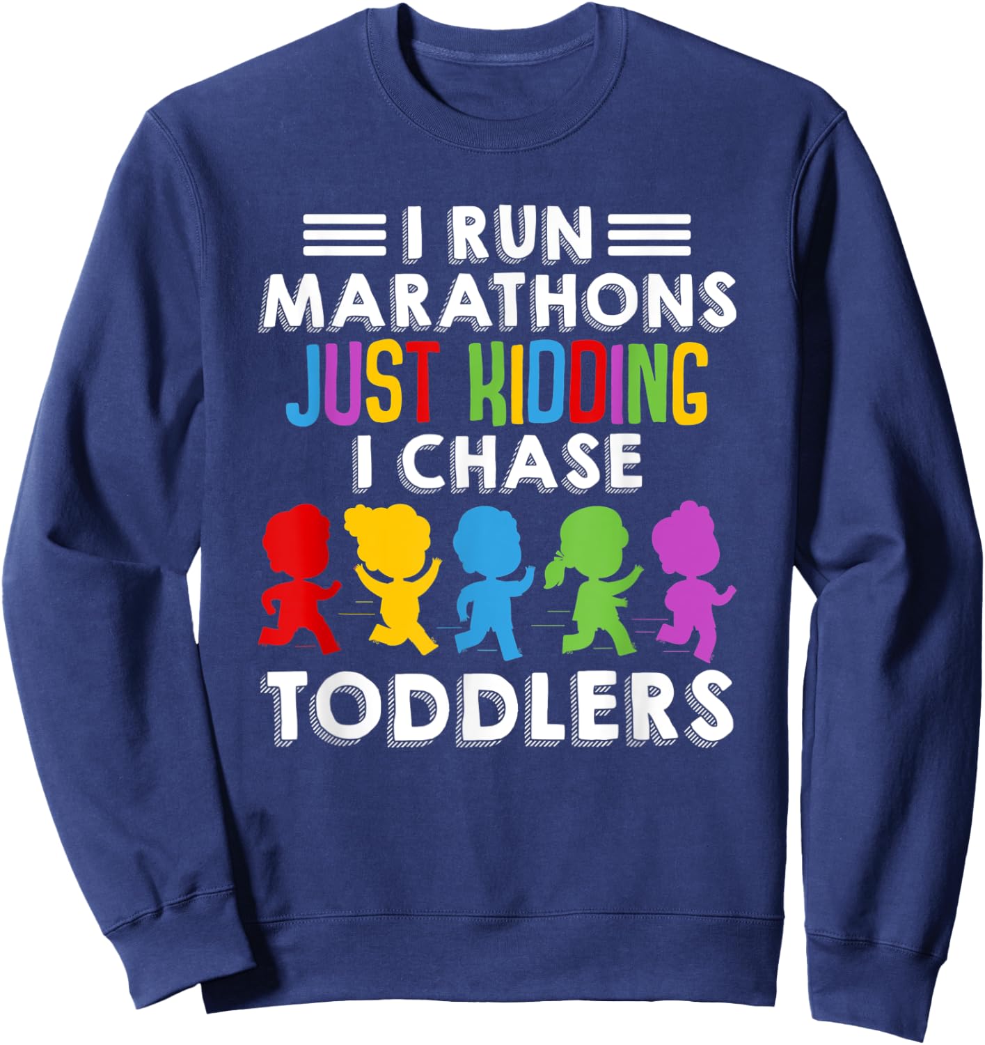 I Run Marathon Just Kidding I Chase Toddlers Funny Teacher Sweatshirt - Sweatshirt | Navy