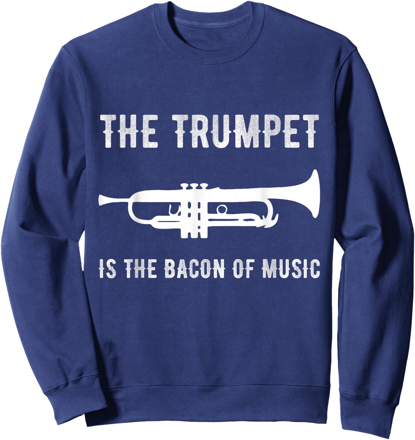 The Trumpet is The Bacon of Music Funny Player Musician Joke Sweatshirt - Sweatshirt | Navy