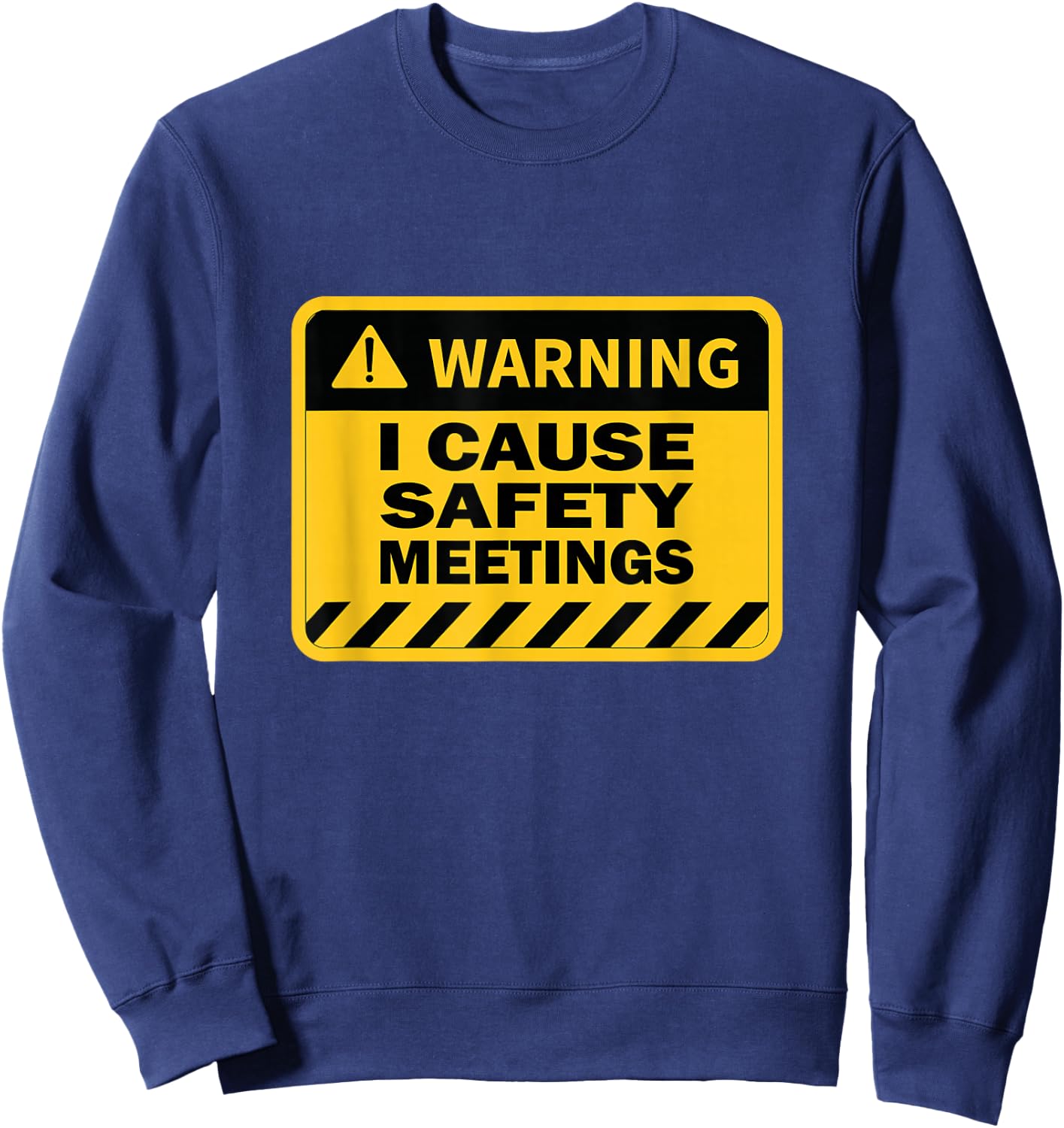 I Cause Safety Meetings Funny Workplace Sweatshirt - Sweatshirt | Navy