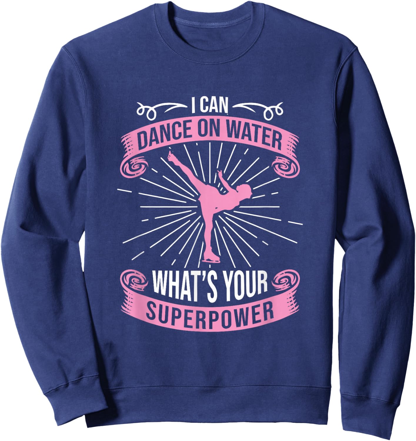 I Can Dance On Water What's Your Superpower, Figure Skater Sweatshirt - Sweatshirt | Navy