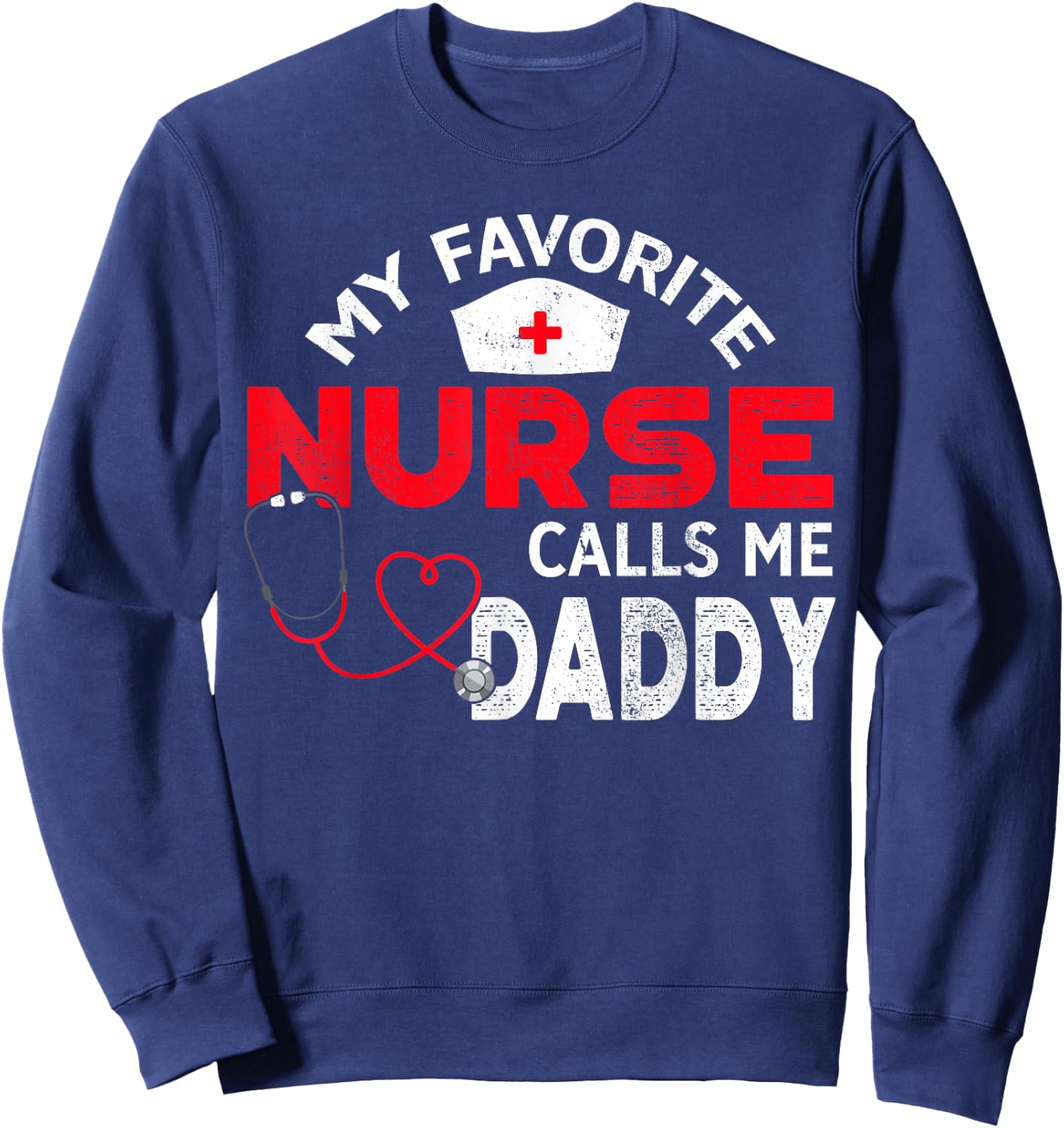 My Favorite Nurse Calls Me Daddy Fathers Day Nursing Sweatshirt - Sweatshirt | Navy