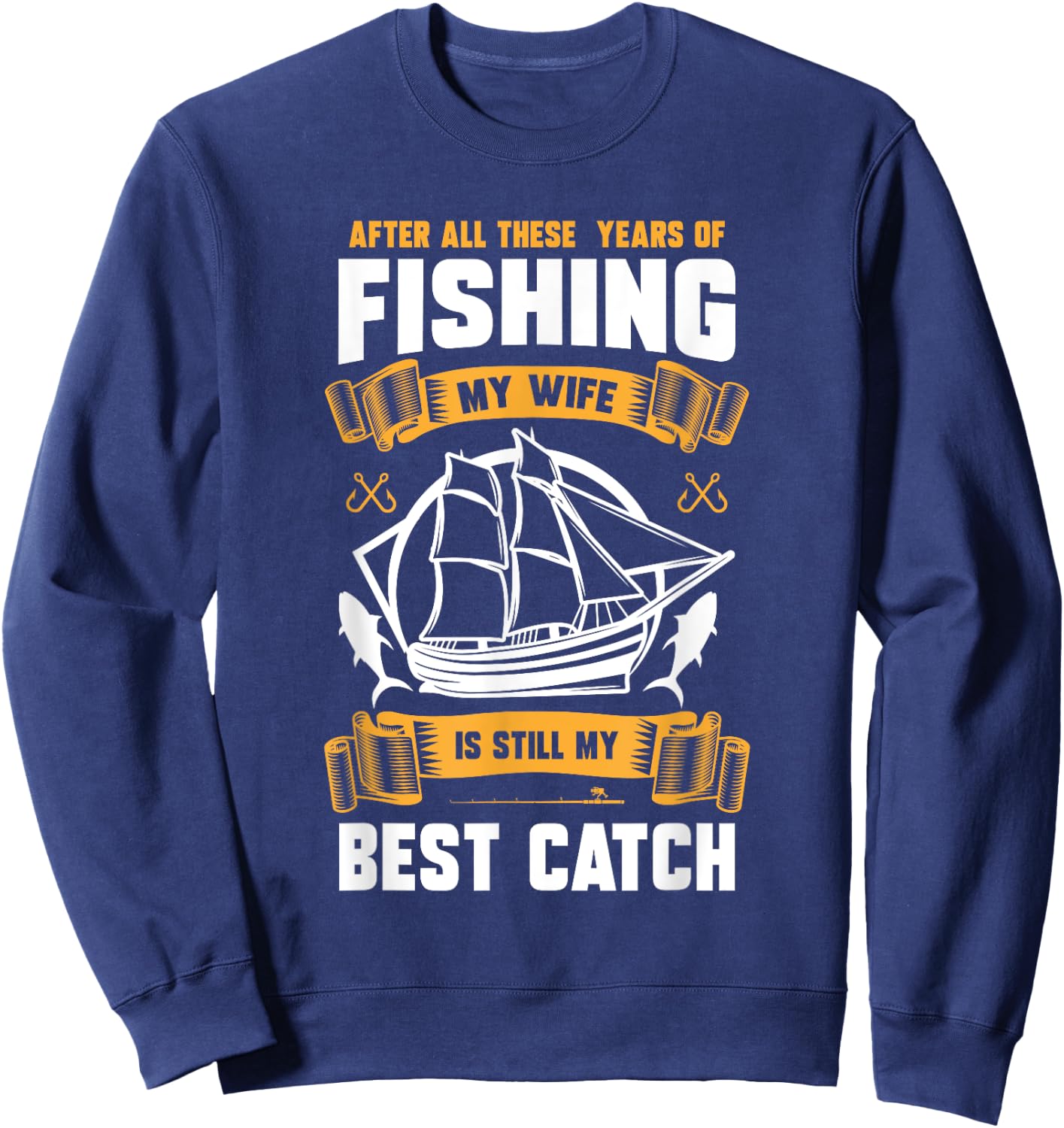 After All These Years Of Fishing My Wife Is Still Best Catch Sweatshirt - Sweatshirt | Navy