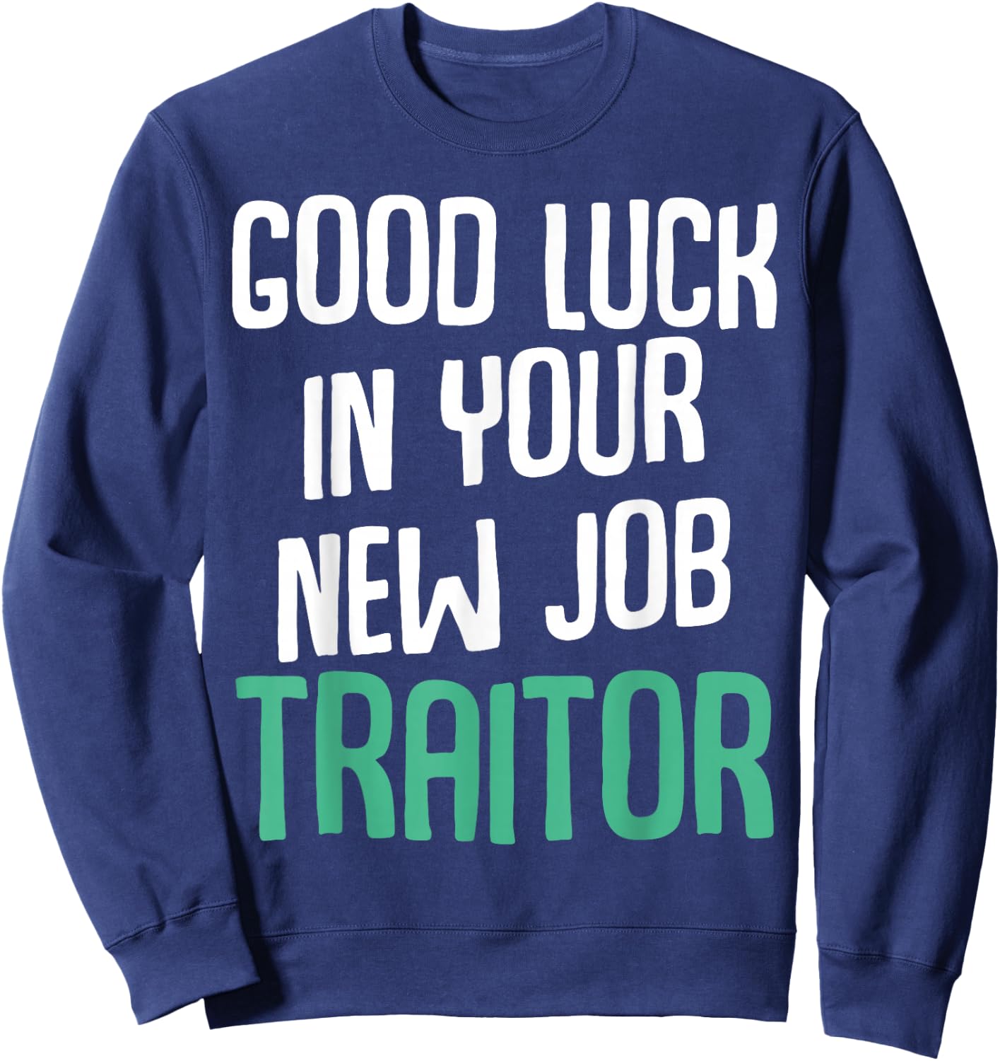 Good Luck In Your New Job Traitor Funny Sarcastic Work Sweatshirt - Sweatshirt | Navy