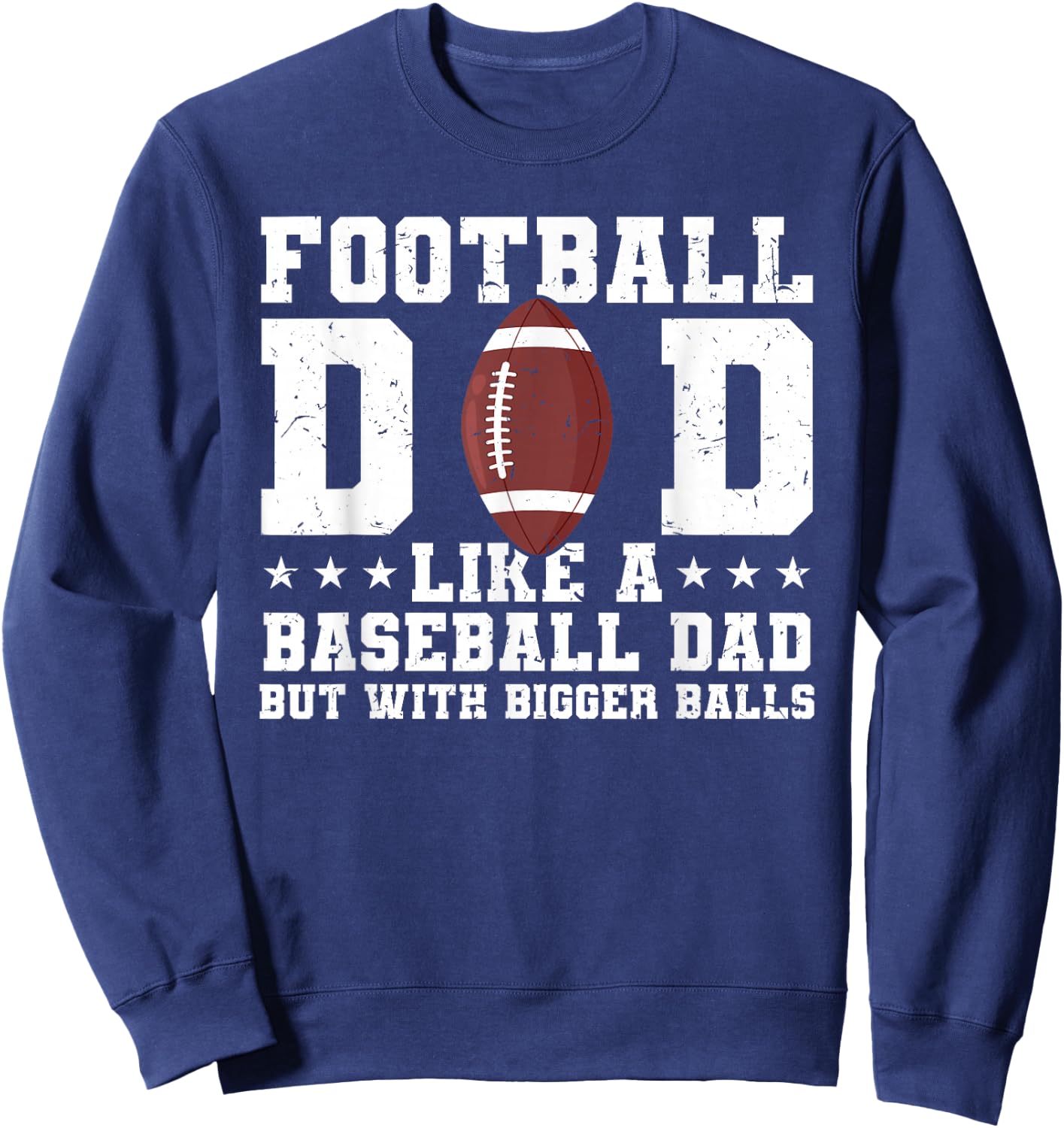 Football Dad Like A Baseball Dad But with Bigger Balls Sweatshirt - Sweatshirt | Navy