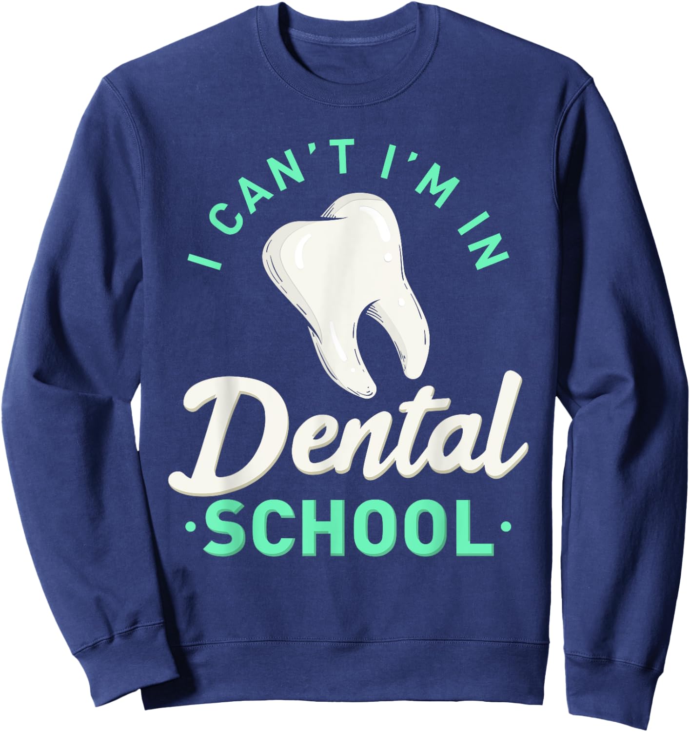 I Can't I'm In Dental School Gift Funny Future Dentist Sweatshirt - Sweatshirt | Navy