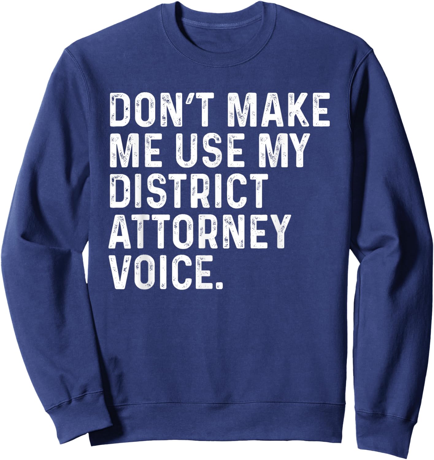 Don't Make Me Use My District Attorney Voice Funny Lawyer Sweatshirt - Sweatshirt | Navy
