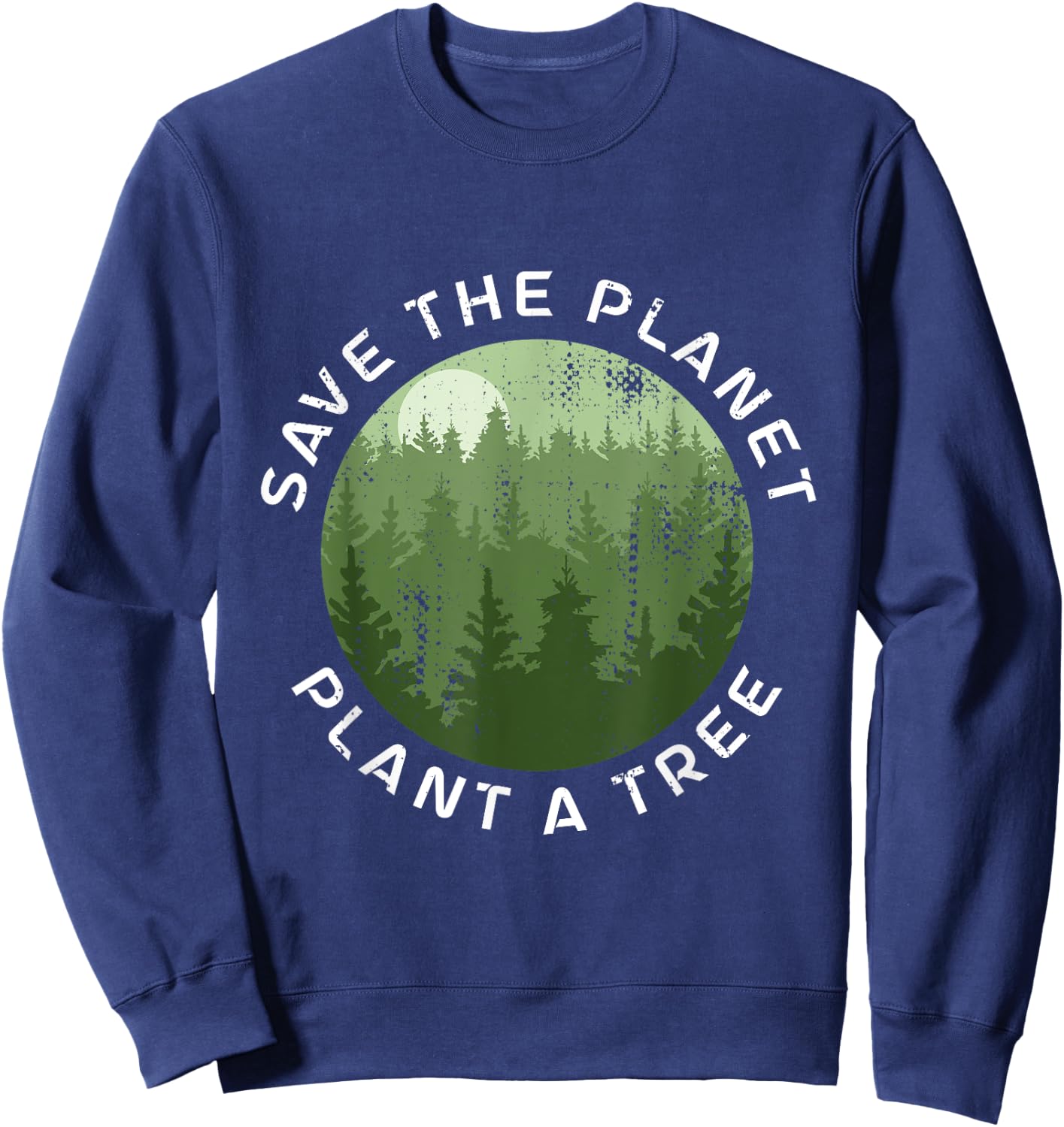 Earth Day Arbor Day Save The Planet Plant A Tree Sweatshirt - Sweatshirt | Navy