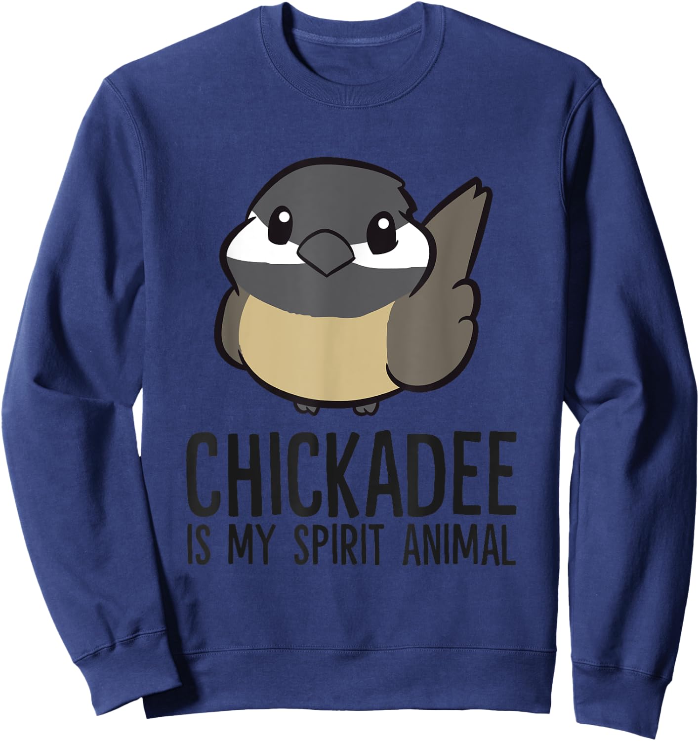 Chickadee Is My Spirit Animal Funny Chickadee Sweatshirt - Sweatshirt | Navy